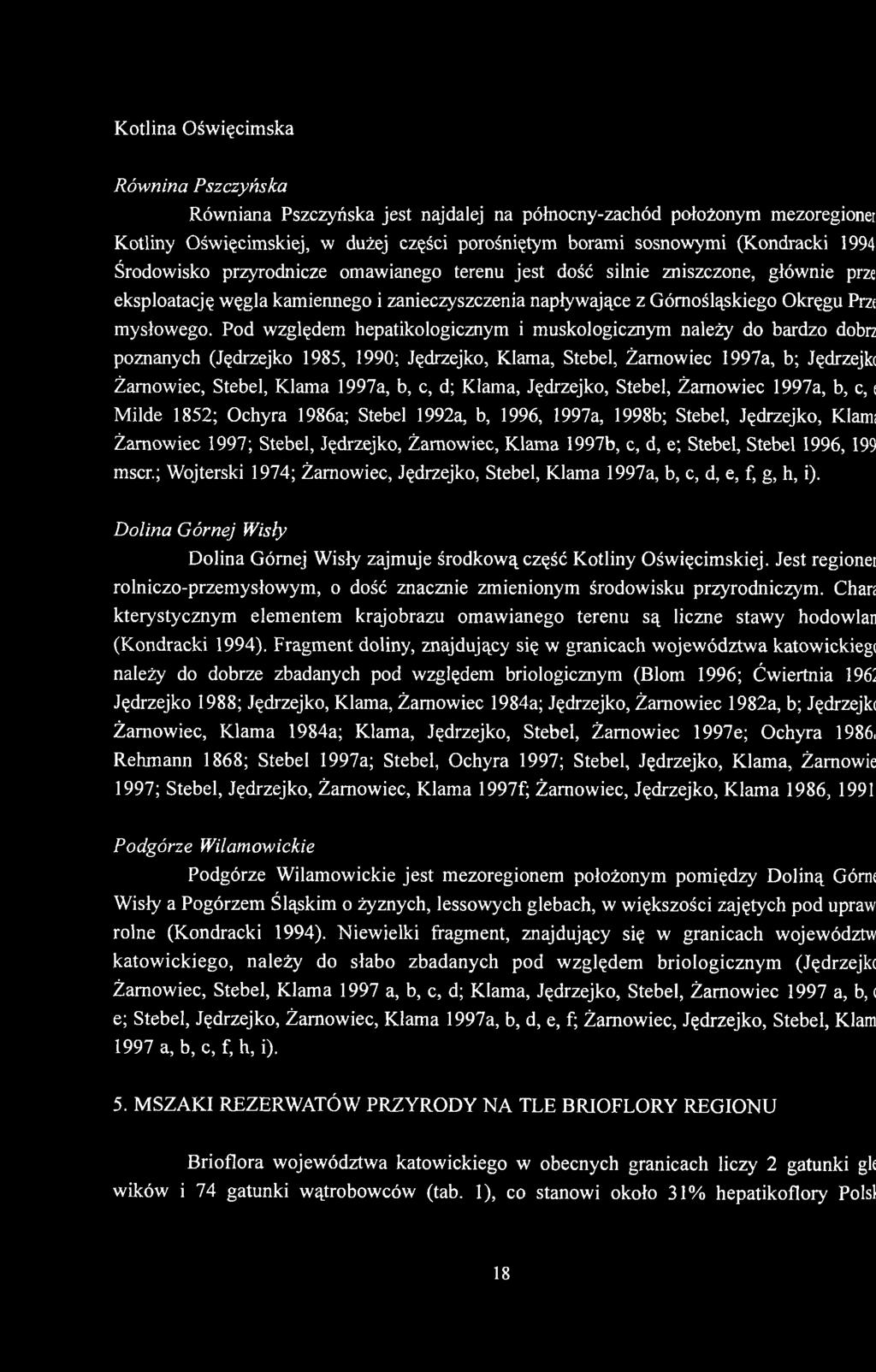 Pod względem hepatikologicznym i muskologicznym należy do bardzo dobrz poznanych (Jędrzejko 1985, 1990; Jędrzejko, Klama, Stebel, Żarnowiec 1997a, b; Jędrzejki Żarnowiec, Stebel, Klama 1997a, b, c,