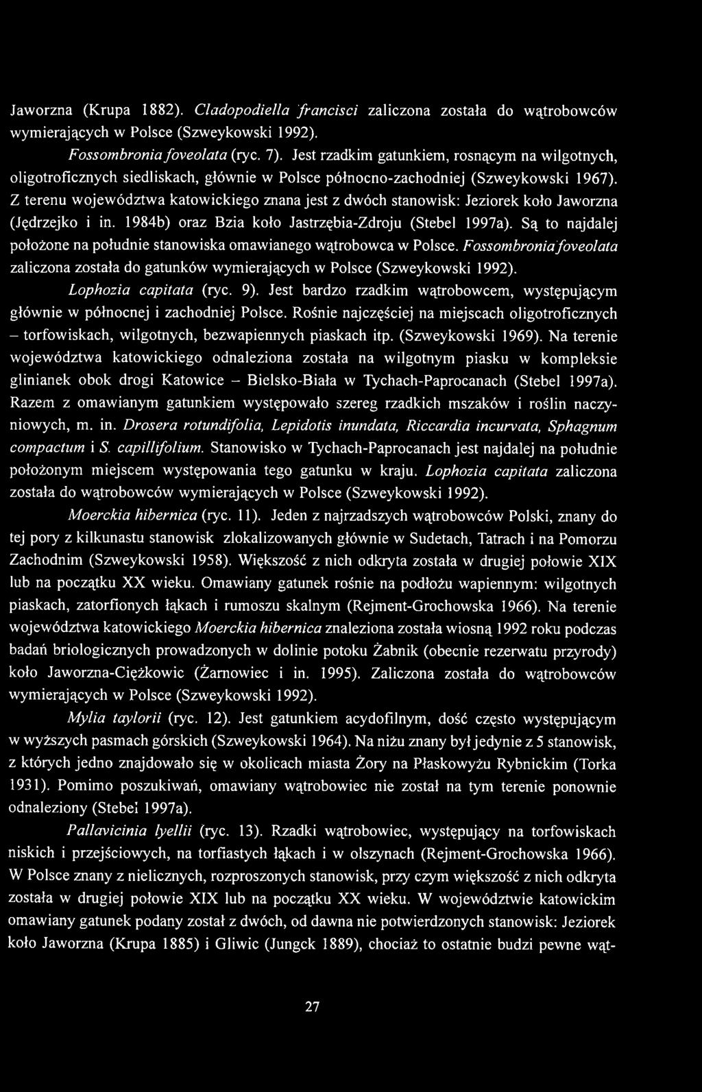 Z terenu województwa katowickiego znana jest z dwóch stanowisk: Jeziorek koło Jaworzna (Jędrzejko i in. 1984b) oraz Bzia koło Jastrzębia-Zdroju (Stebel 1997a).