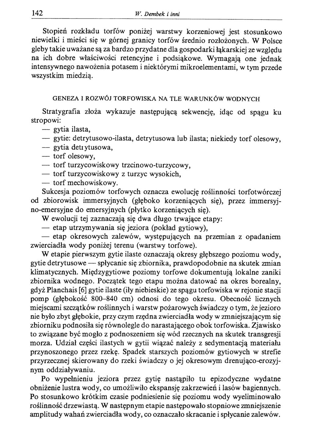 142 W. Dembek i inni Stopień rozkładu torfów poniżej warstwy korzeniowej jest stosunkowo niewielki i mieści się w górnej granicy torfów średnio rozłożonych.