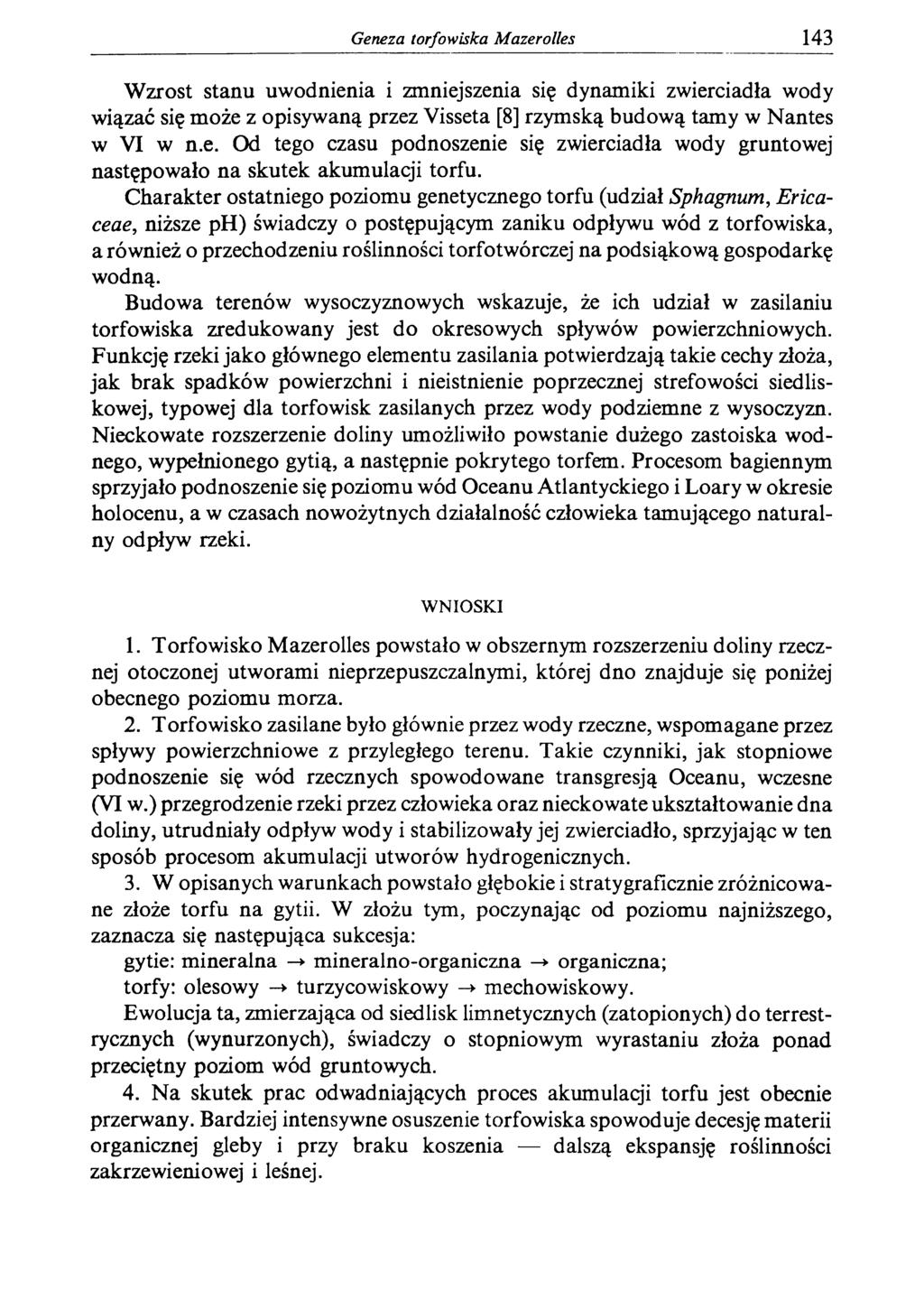 Geneza torfowiska Mazerolles 143 Wzrost stanu uwodnienia i zmniejszenia się dynamiki zwierciadła wody wiązać się może z opisywaną przez Visseta [8] rzymską budową tamy w Nantes w VI w n.e. Od tego czasu podnoszenie się zwierciadła wody gruntowej następowało na skutek akumulacji torfu.