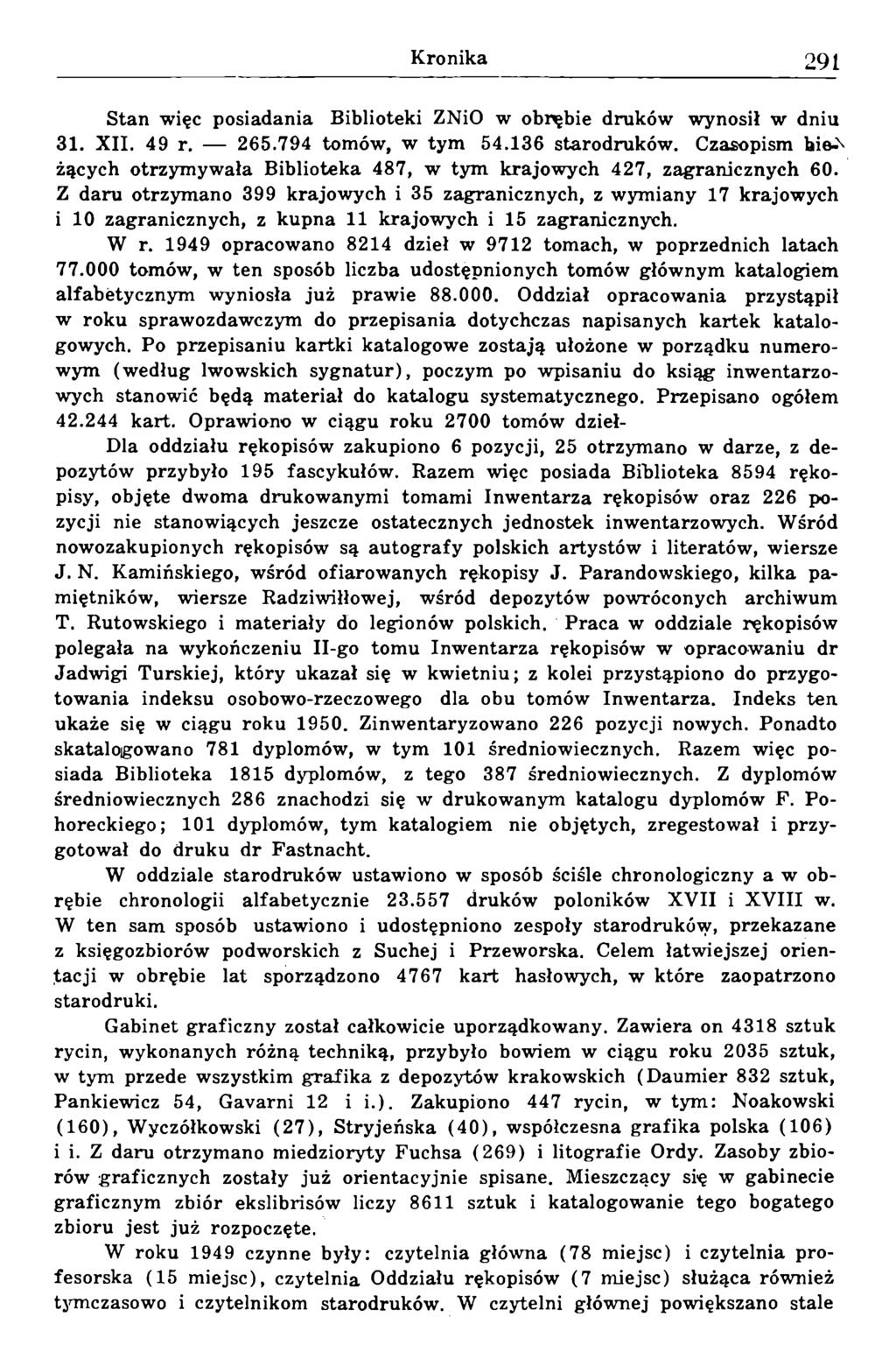Stan więc posiadania Biblioteki ZNiO w obrębie druków wynosił w dniu 31. XII. 49 r. 265.794 tomów, w tym 54.136 starodruków.