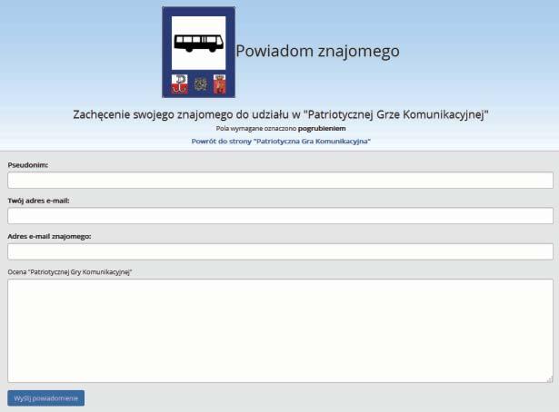 Charakterystyka gry Powiadom znajomego Rekomendowanie znajomym udziału w grze odbywa się z wykorzystaniem formularza: Na podany e-mail wysyłany jest tekst: Zachęcam
