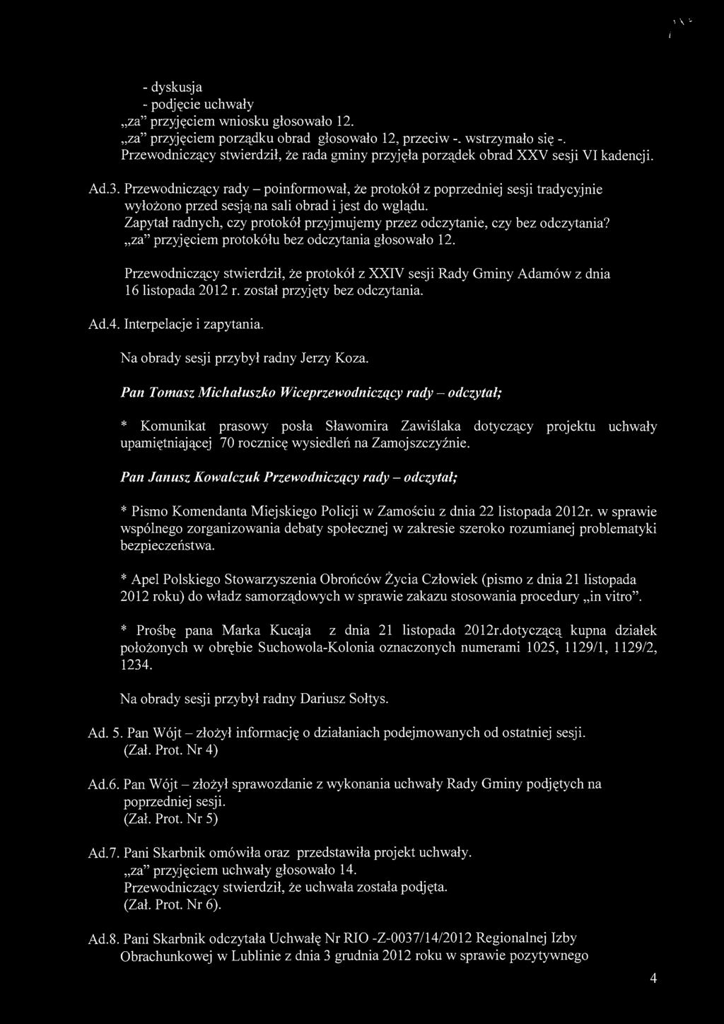 1 v i za" przyjęciem wniosku głosowało 12. za" przyjęciem porządku obrad głosowało 12, przeciw wstrzymało się -. Przewodniczący stwierdził, że rada gminy przyjęła porządek obrad XXV sesji VI kadencji.