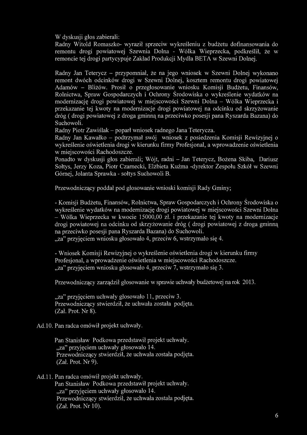 W dyskusji głos zabierali: Radny Witold Romaszko- wyraził sprzeciw wykreśleniu z budżetu dofinansowania do remontu drogi powiatowej Szewnia Dolna - Wólka Wieprzecka, podkreślił, że w remoncie tej