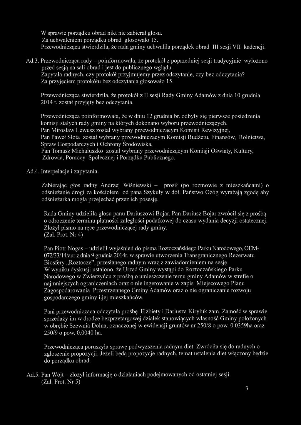 W sprawie porządku obrad nikt nie zabierał głosu. Za uchwaleniem porządku obrad głosowało 15. Przewodnicząca stwierdziła, że rada gminy uchwaliła porządek obrad III sesji VII kadencji. Ad.3.