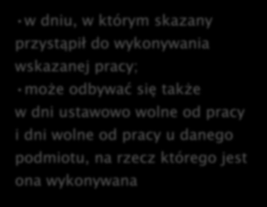 Nieodpłatna, kontrolowana praca na cele społeczne w dniu, w którym skazany przystąpił do wykonywania wskazanej pracy; może odbywać się także w dni ustawowo wolne od pracy i dni wolne od pracy u