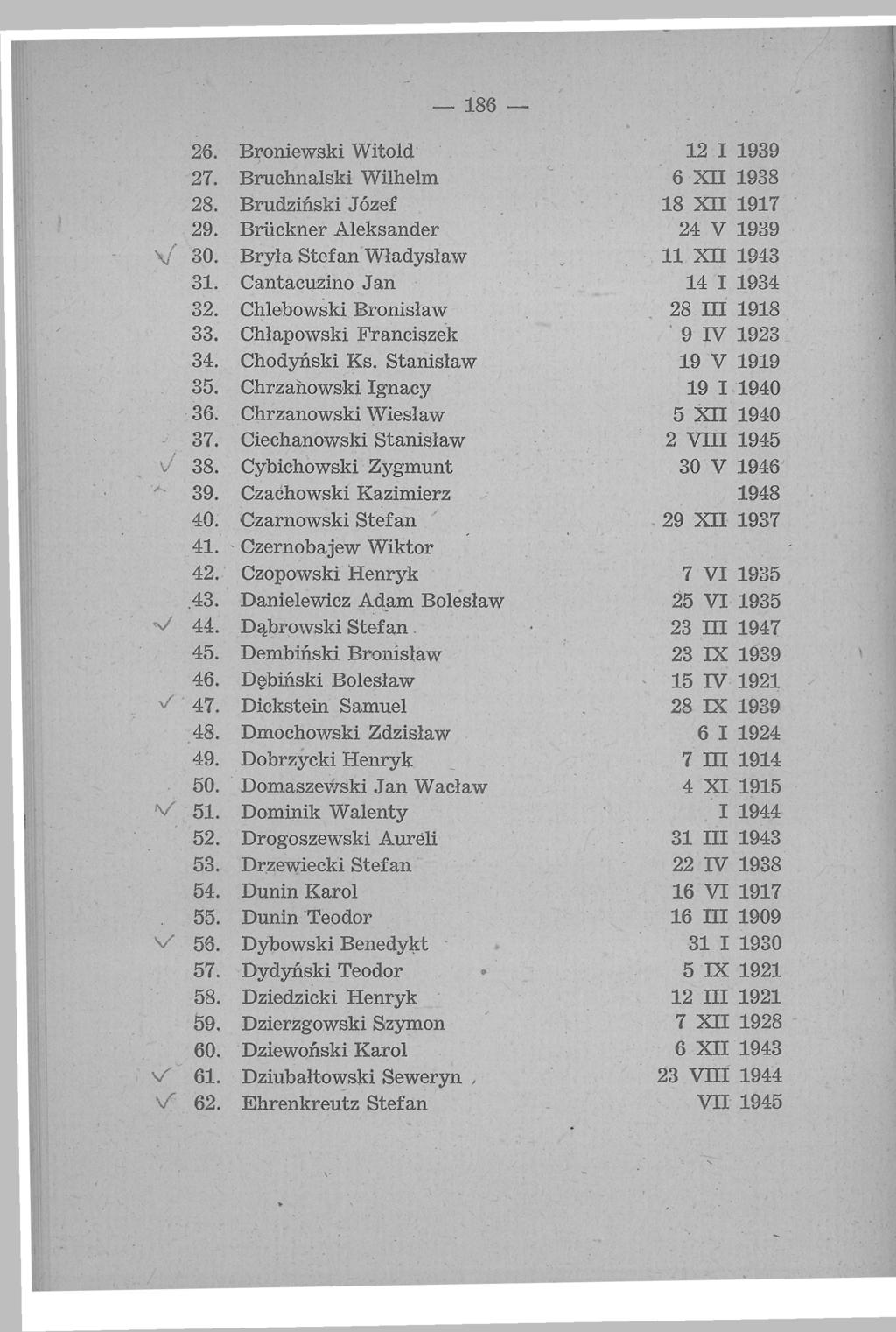 186 26. Broniewski Witold 12 I 1939 27. Bruchnalski Wilhelm 6 XII 1938 28. Brudziński Józef 18 XII 1917 29. Brückner Aleksander 24 V 1939 y so. Bryła Stefan Władysław 11 XII 1943 31.