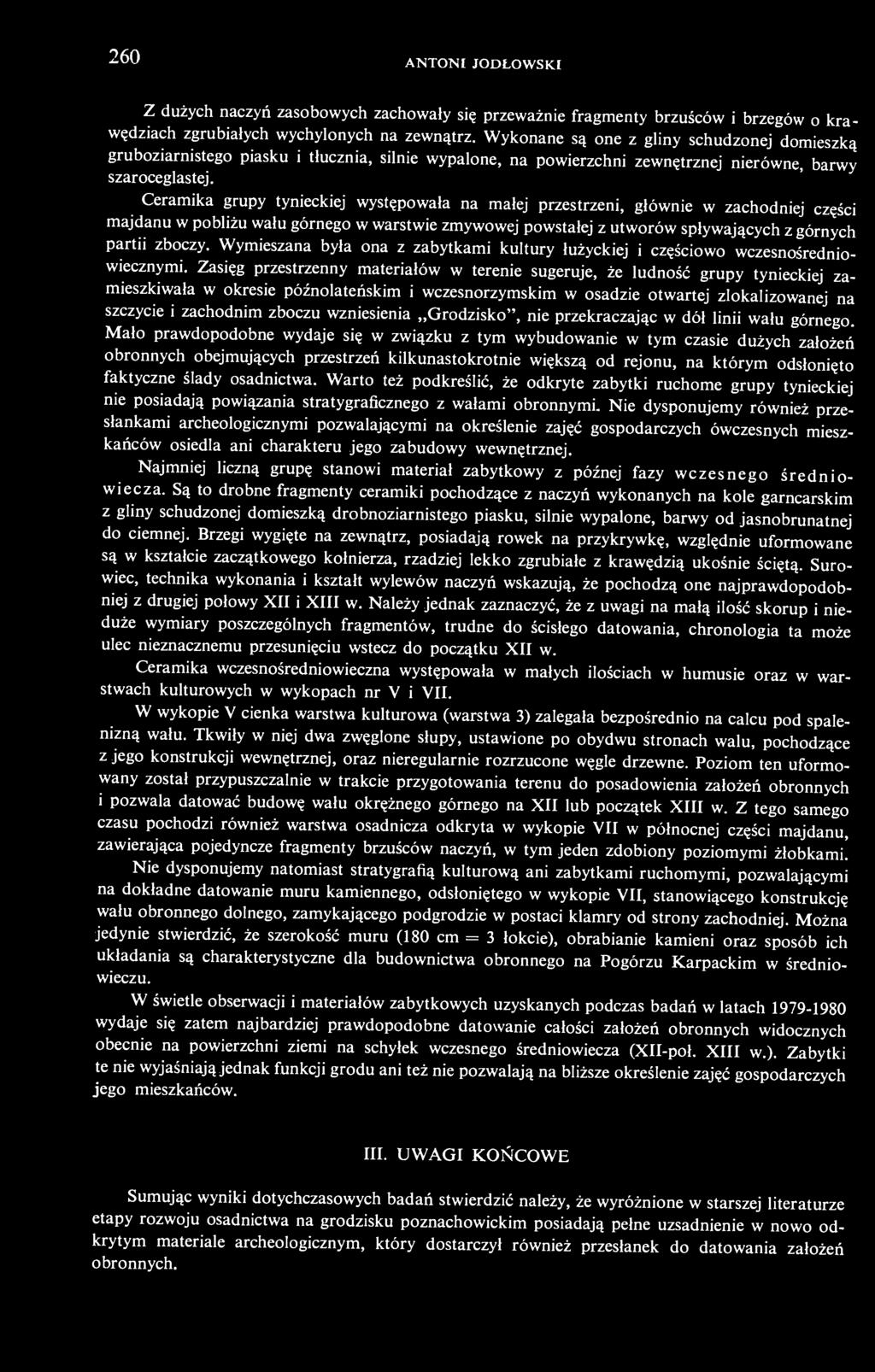 Ceramika grupy tynieckiej występowała na małej przestrzeni, głównie w zachodniej części majdanu w pobliżu wału górnego w warstwie zmywowej powstałej z utworów spływających z górnych partii zboczy.