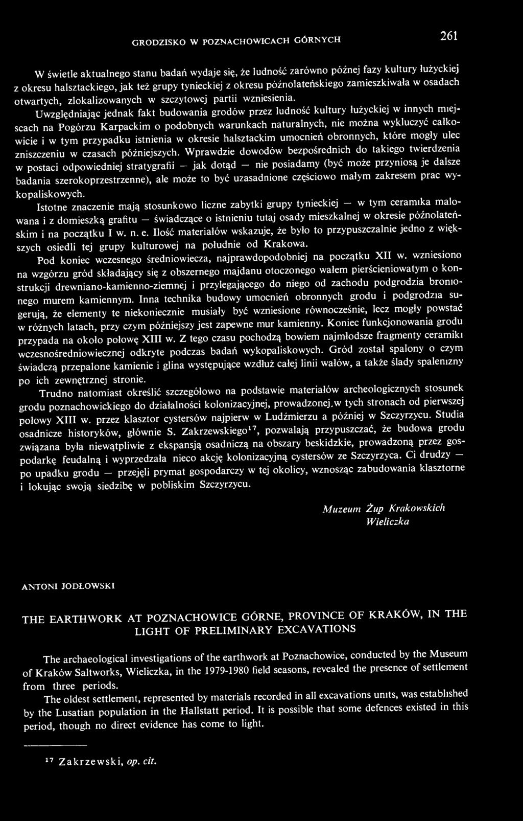 Uwzględniając jednak fakt budowania grodów przez ludność kultury łużyckiej w innych miejscach na Pogórzu Karpackim o podobnych warunkach naturalnych, nie można wykluczyć całkowicie i w tym przypadku