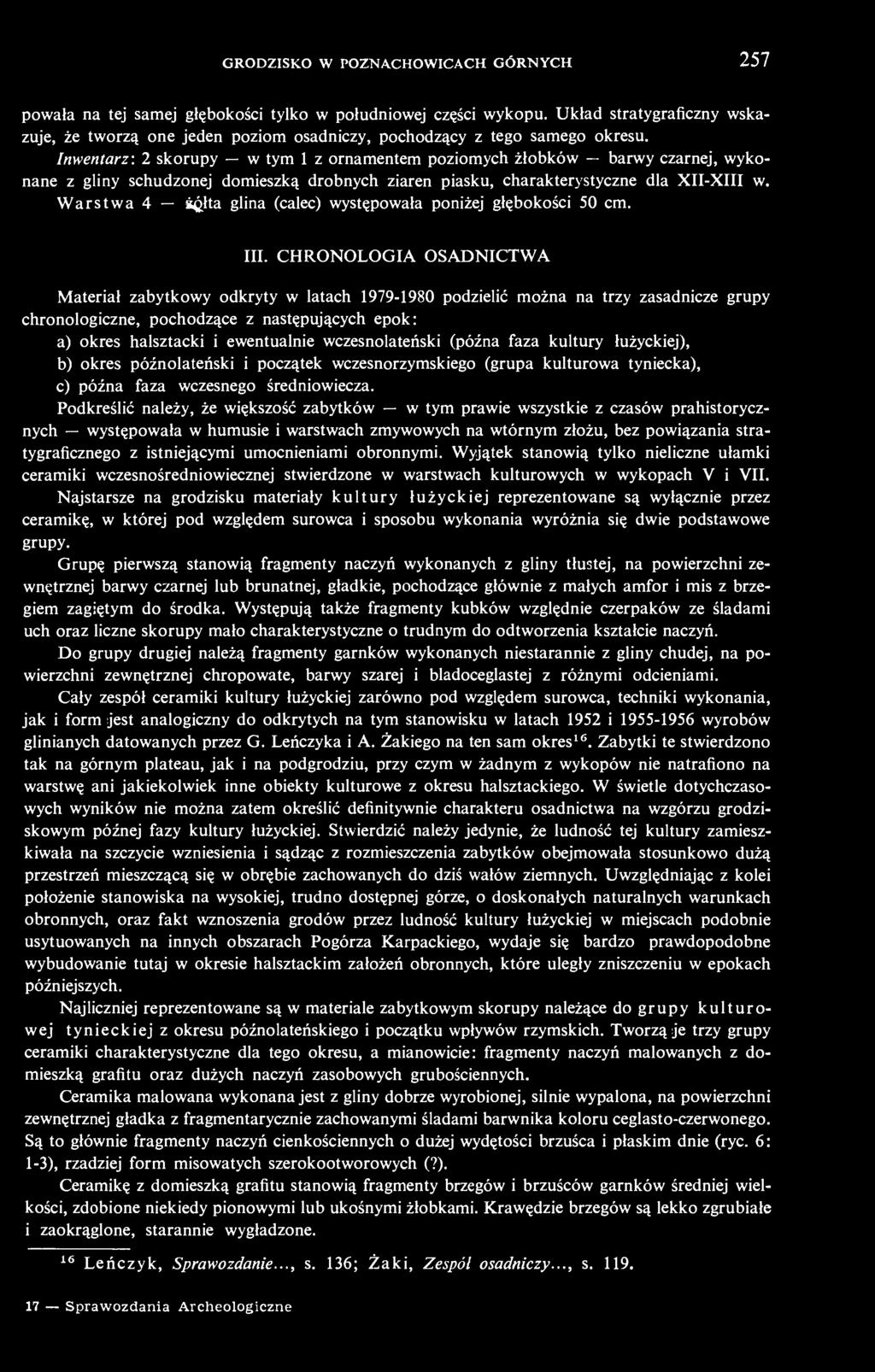 Inwentarz: 2 skorupy w tym 1 z ornamentem poziomych żłobków barwy czarnej, wykonane z gliny schudzonej domieszką drobnych ziaren piasku, charakterystyczne dla XII-XIII w.