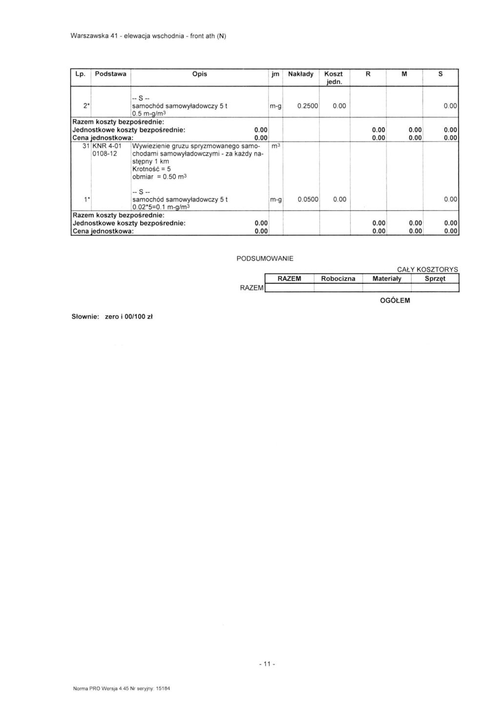 R s samochód samowyładowczy 5 t 0.5 m-q/ 1 KNR 4-01 0108-12 Wywiezienie gruzu spryzmowanego samochodami samowyładowczymi - za każdy następny 1 km Krotność = 5 obmiar = 0.50 m^ 0.