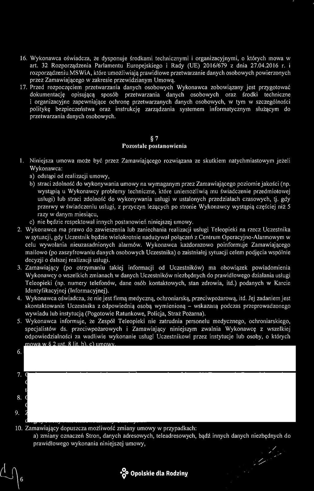 I I 16. Wykonawca oświadcza, że dysponuje środkami technicznymi i organizacyjnymi, o których mowa w art. 32 Rozporządzenia Parlamentu Europejskiego i Rady (UE) 2016/679 z dnia 27.04.2016 r.