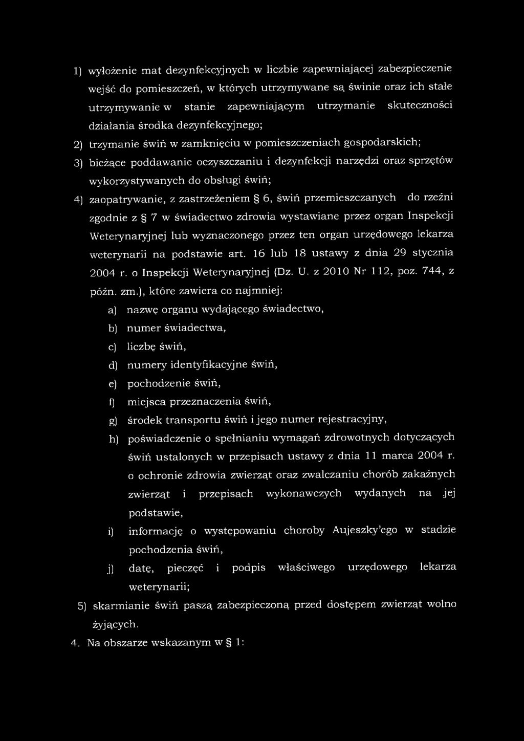 do obsługi świń; 4) zaopatrywanie, z zastrzeżeniem 6, świń przemieszczanych do rzeźni zgodnie z 7 w świadectwo zdrowia wystawiane przez organ Inspekcji Weterynaryjnej lub wyznaczonego przez ten organ