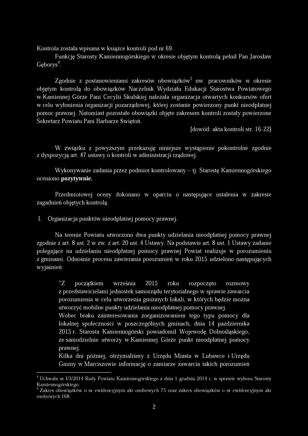 Kontrola została wpisana w książce kontroli pod nr 69. Funkcję Starosty Kamiennogórskiego w okresie objętym kontrolą pełnił Pan Jarosław Gęborys4. Zgodnie z postanowieniami zakresów obowiązków5 nw.