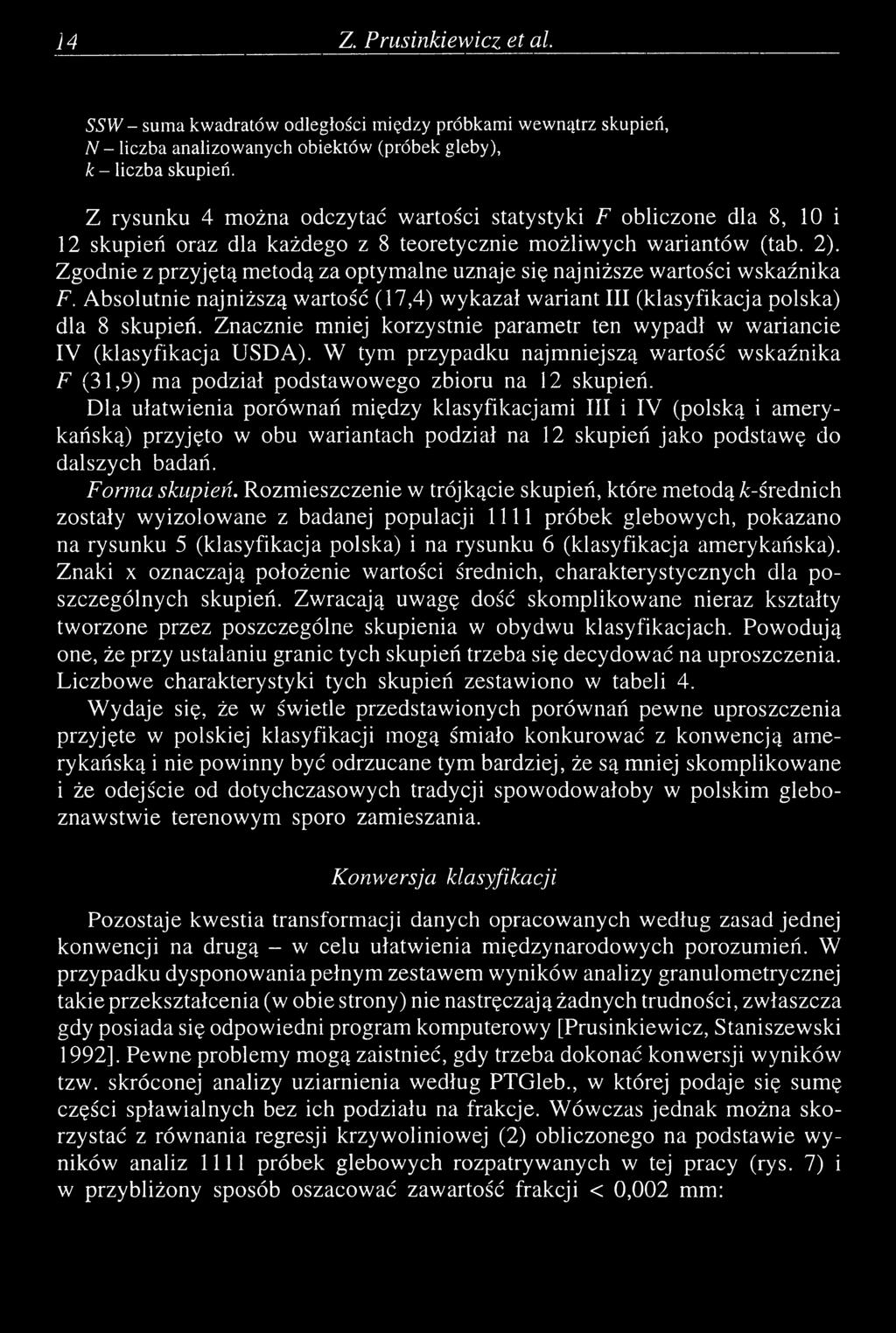 Zgodnie z przyjętą metodą za optymalne uznaje się najniższe wartości wskaźnika F. Absolutnie najniższą wartość (17,4) wykazał wariant III (klasyfikacja polska) dla 8 skupień.