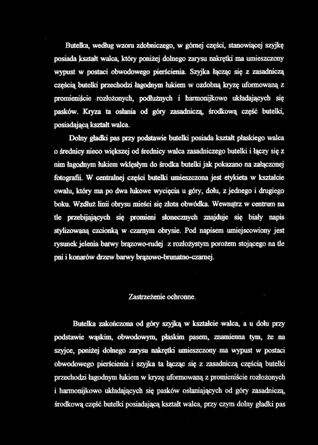 Butelka, według wzoru zdobniczego, w górnej części, stanowiącej szyjkę posiada jkształt walca, który poniżej dolnego zaiysu nakrętki ma umieszczony wypust w postaci obwodoweg o pierścienia.