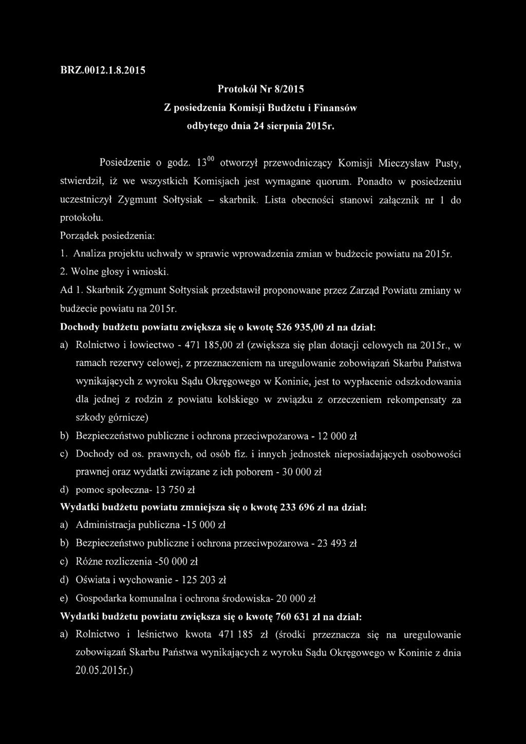 Lista obecności stanowi załącznik nr 1 do protokołu. Porządek posiedzenia: 1. Analiza projektu uchwały w sprawie wprowadzenia zmian w budżecie powiatu na 2015r. 2. Wolne głosy i wnioski. Ad 1.