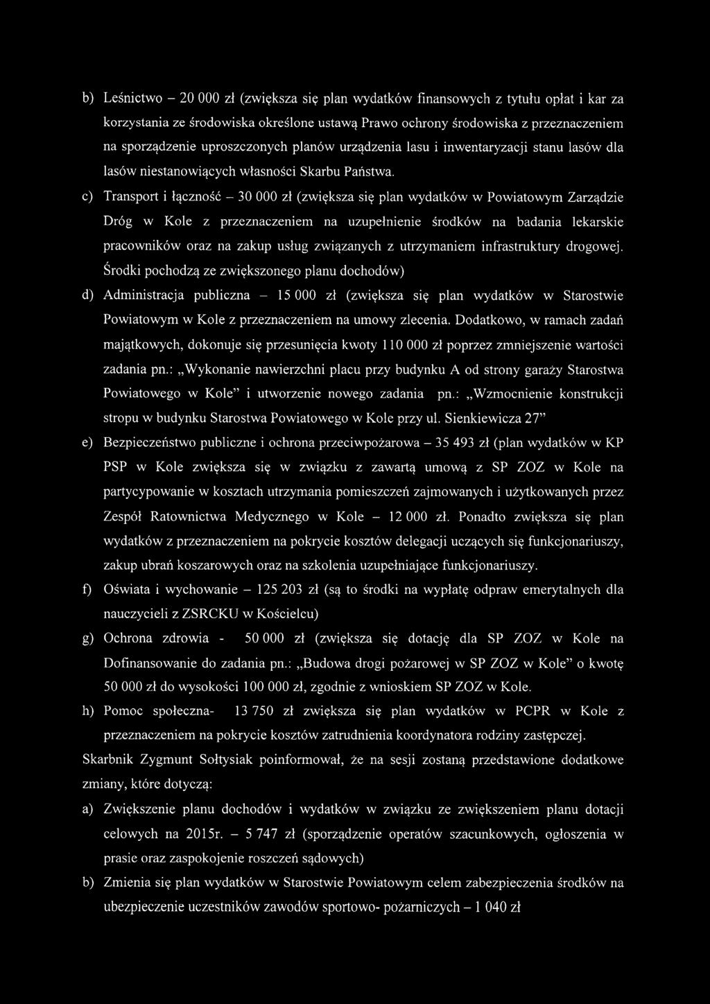 c) Transport i łączność - 30 000 zł (zwiększa się plan wydatków w Powiatowym Zarządzie Dróg w Kole z przeznaczeniem na uzupełnienie środków na badania lekarskie pracowników oraz na zakup usług