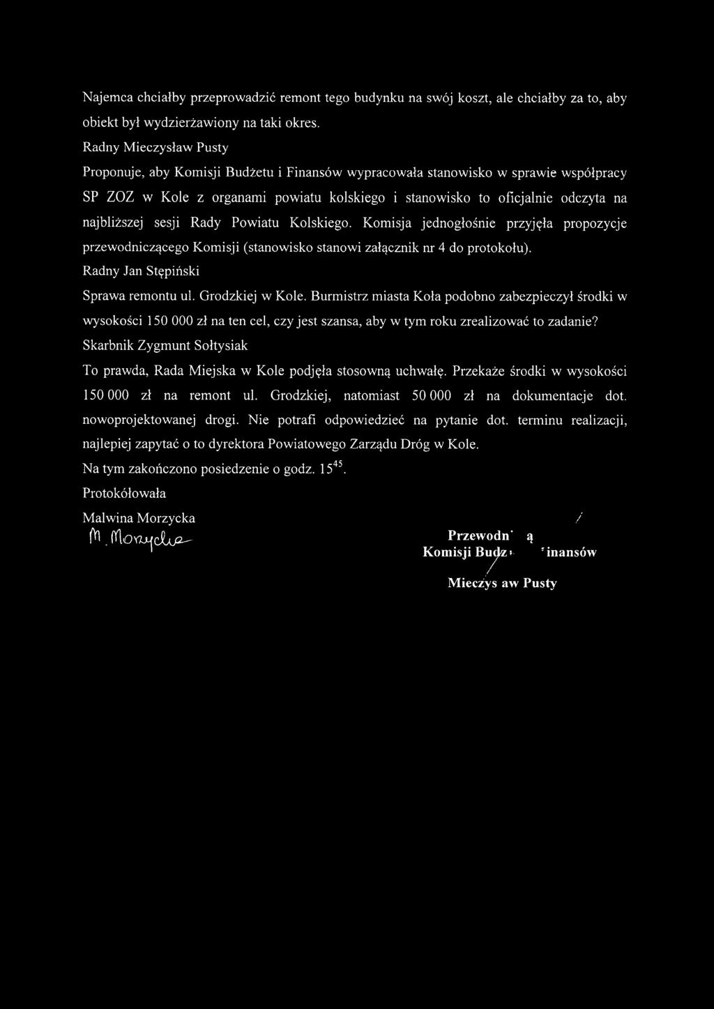 najbliższej sesji Rady Powiatu Kolskiego. Komisja jednogłośnie przyjęła propozycje przewodniczącego Komisji (stanowisko stanowi załącznik nr 4 do protokołu). Sprawa remontu ul. Grodzkiej w Kole.