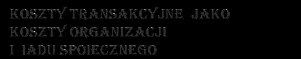 W najogólniejszym sensie koszty transakcji to koszty społecznej koordynacji, innymi słowy społeczne koszty funkcjonowania systemu ekonomicznego i można wydzielić ich trzy rodzaje i powiązać z