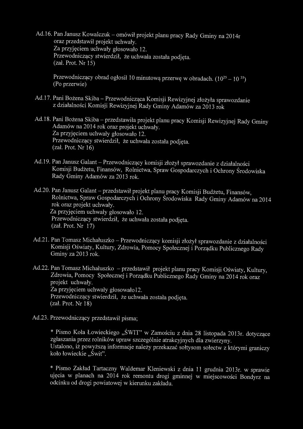 Ad. 16. Pan Janusz Kowalczuk - omówił projekt planu pracy Rady Gminy na 2014r oraz przedstawił projekt uchwały. (zał. Prot. Nr 15) Przewodniczący obrad ogłosił 10 minutową przerwę w obradach.