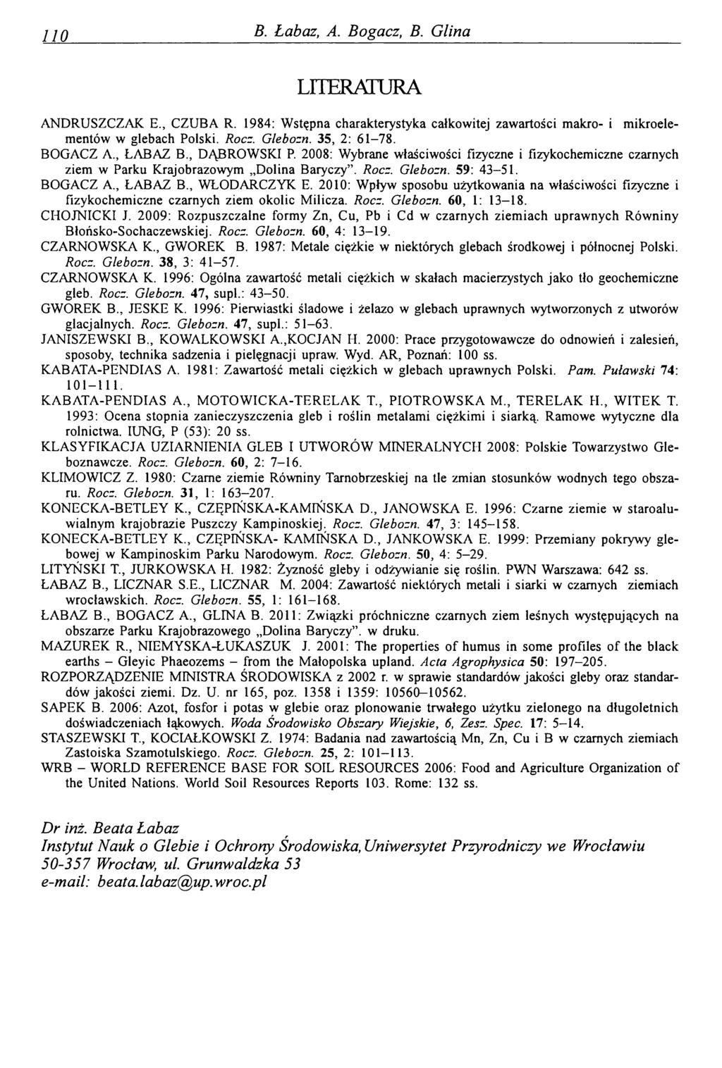 110 B. Łabaz, A. Bogacz, B. Glina LITERATURA ANDRUSZCZAK E., CZUBA R. 1984: Wstępna charakterystyka całkowitej zawartości makro- i mikroelementów w glebach Polski. Rocz. Glebozn. 35, 2: 61-78.