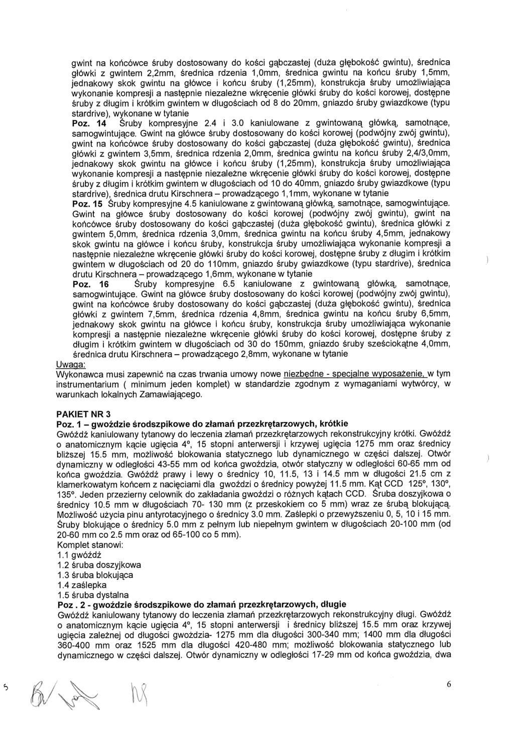 gwint na ko ńcówce śruby dostosowany do ko ści gąbczastej (du ża g łębokość gwintu), średnica g łówki z gwintem 2,2mm, średnica rdzenia 1,0mm, średnica gwintu na ko ńcu śruby 1,5mm, jednakowy skok