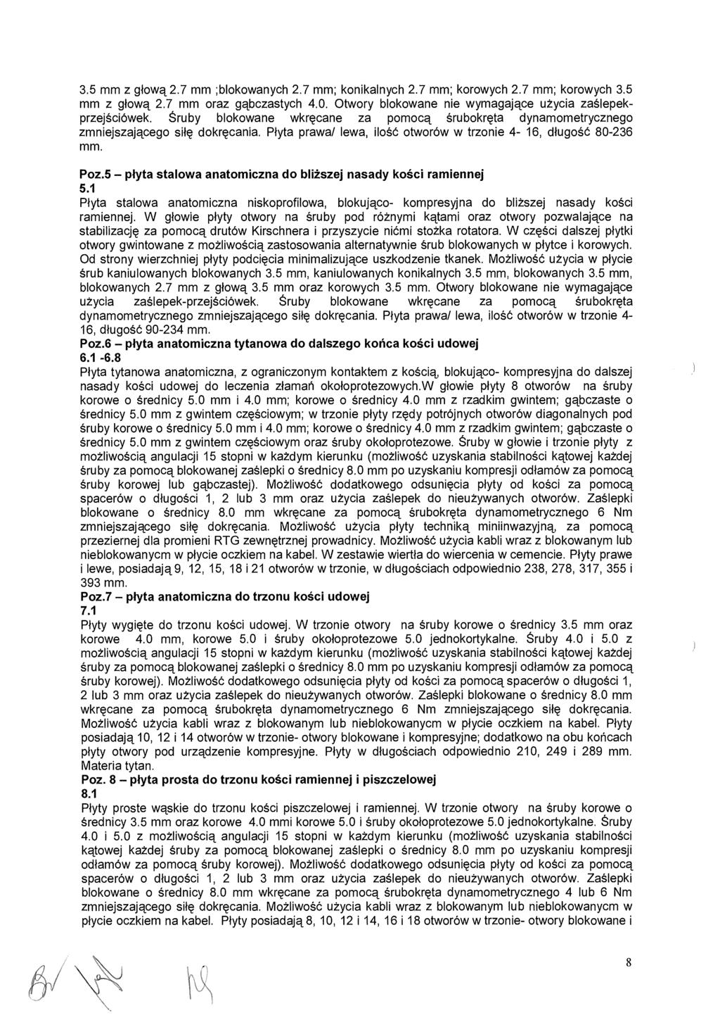 3.5 mm z g łową 2.7 mm ;blokowanych 2.7 mm; konikalnych 2.7 mm; korowych 2.7 mm; korowych 3.5 mm z g łową 2.7 mm oraz g ąbczastych 4.0. Otwory blokowane nie wymagaj ące użycia za ślepekprzej ściówek.