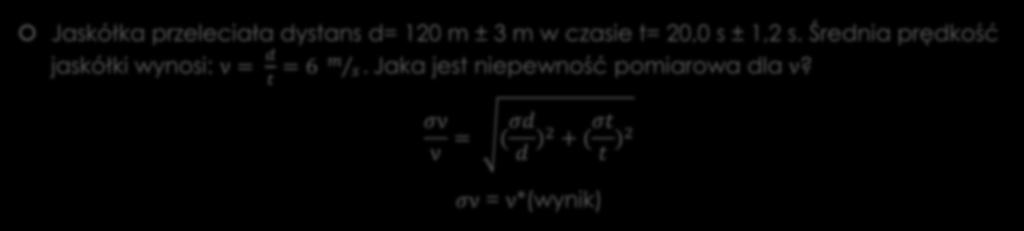 Przykład 2. Jaskółka przeleciała dystans d= 120 m ± 3 m w czasie t= 20,0 s ± 1,2 s.