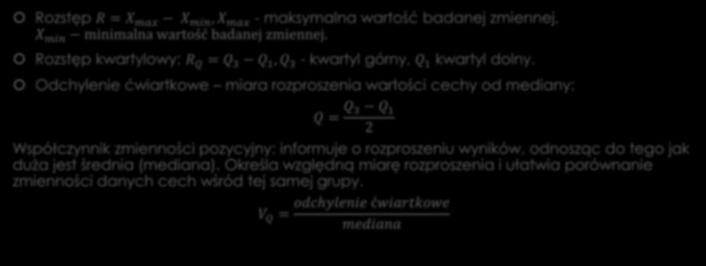 Miary pozycyjne rozproszenia Rozstęp R = X max X min, X max - maksymalna wartość badanej zmiennej, X min minimalna wartość badanej zmiennej.