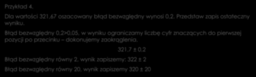 Przykład 4. Dla wartości 321,67 oszacowany błąd bezwzględny wynosi 0,2. Przedstaw zapis ostateczny wyniku.