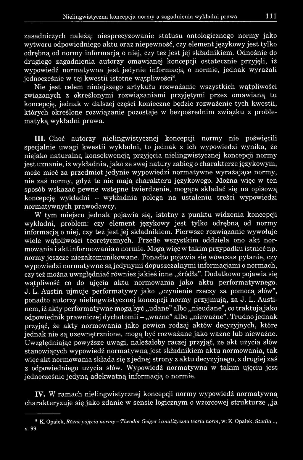 Odnośnie do drugiego zagadnienia autorzy omawianej koncepcji ostatecznie przyjęli, iż wypowiedź normatywna jest jedynie informacją o normie, jednak wyrażali jednocześnie w tej kwestii istotne