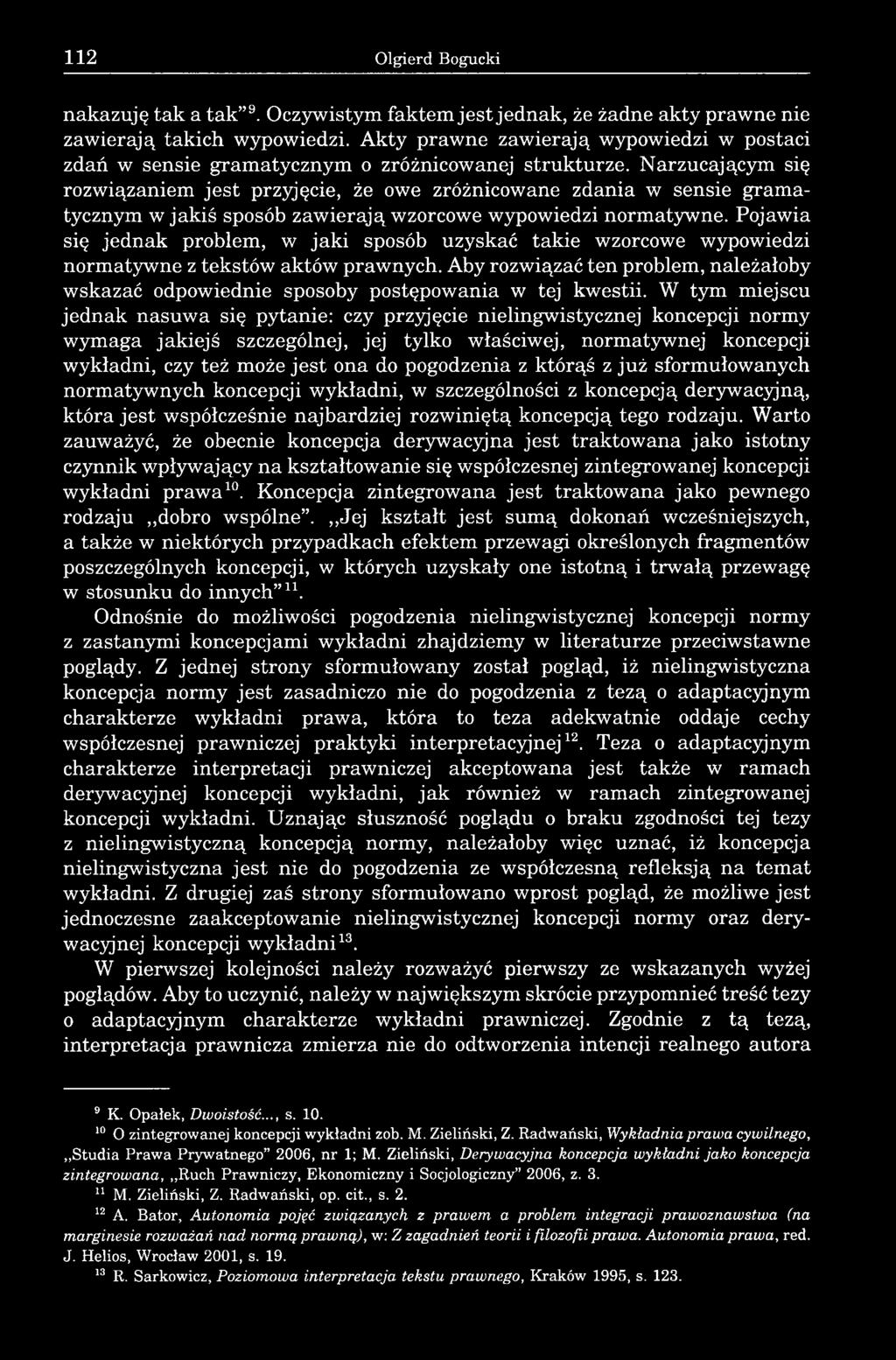 Narzucającym się rozwiązaniem jest przyjęcie, że owe zróżnicowane zdania w sensie gramatycznym w jakiś sposób zawierają wzorcowe wypowiedzi normatywne.