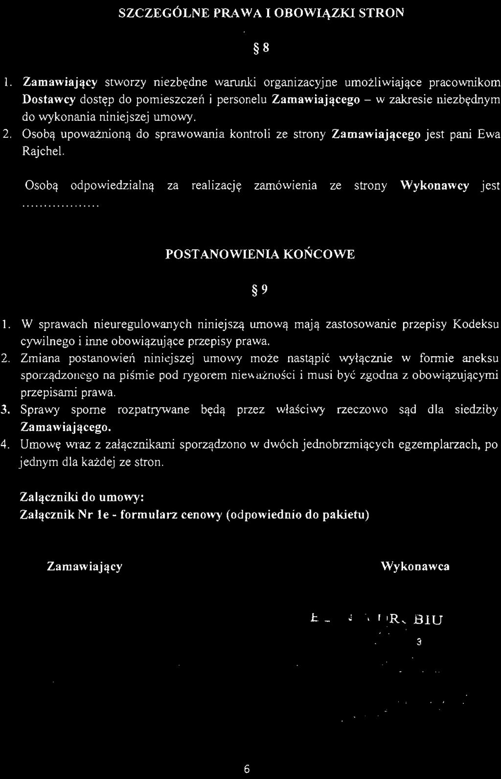Osobą up oważnioną do sprawowania kontroli ze strony Zamawiającego jest pani Ewa Rajchel. 8 Osobą odpowiedz i a l ną za realizację zamówienia ze strony Wykonawcy jest POSTANOWIENIA KOŃCOWE l.