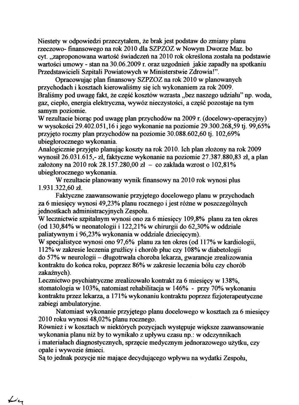 Niestety w odpowiedzi przeczytałem, że brak jest podstaw do zmiany planu rzeczowo- finansowego na rok 2010 dla SZPZOZ w NoWYm Dworze Maz. bo cyt.