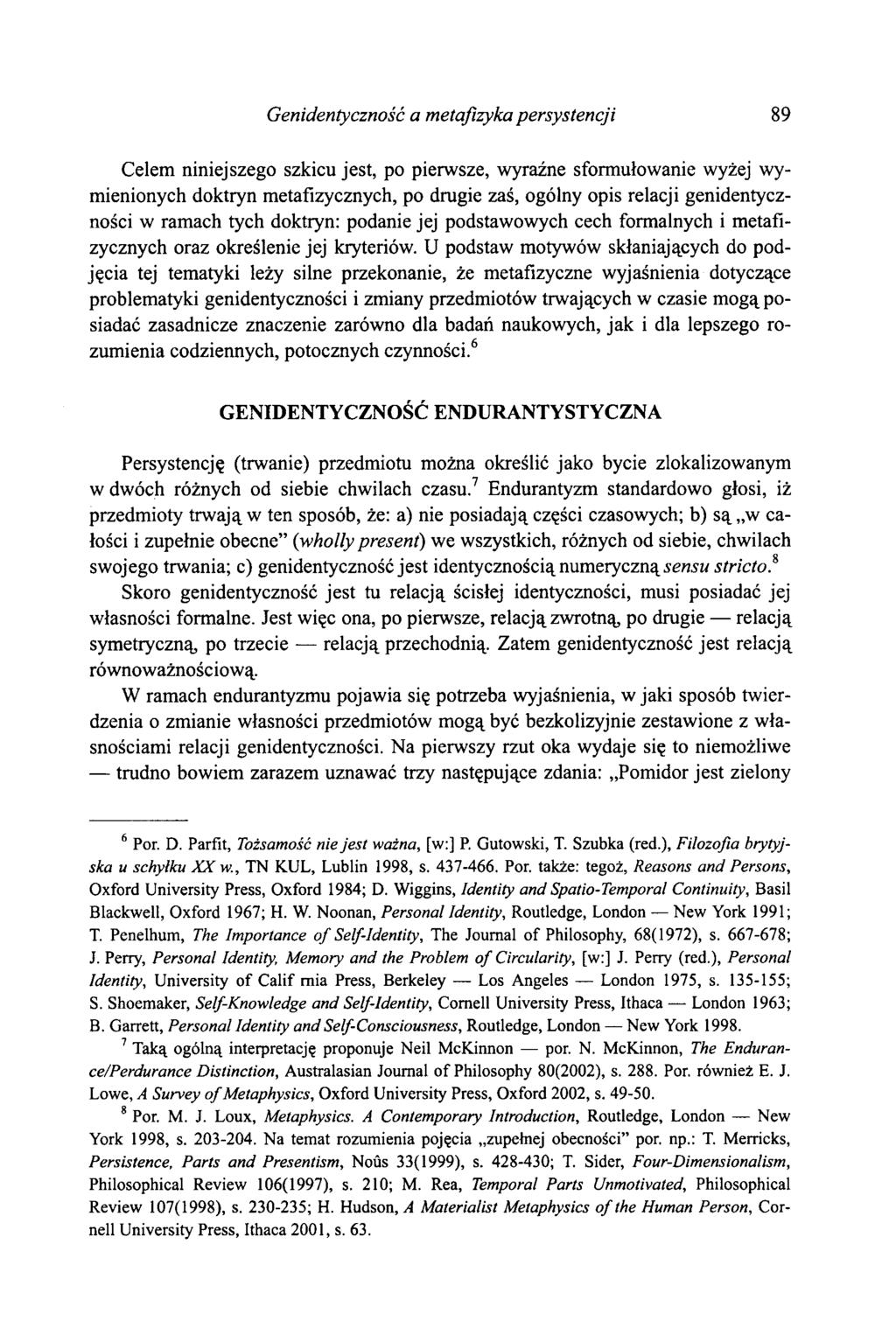 Genidentyczność a metafizyka persystencji 89 Celem niniejszego szkicu jest, po pierwsze, wyraźne sformułowanie wyżej wymienionych doktryn metafizycznych, po drugie zaś, ogólny opis relacji