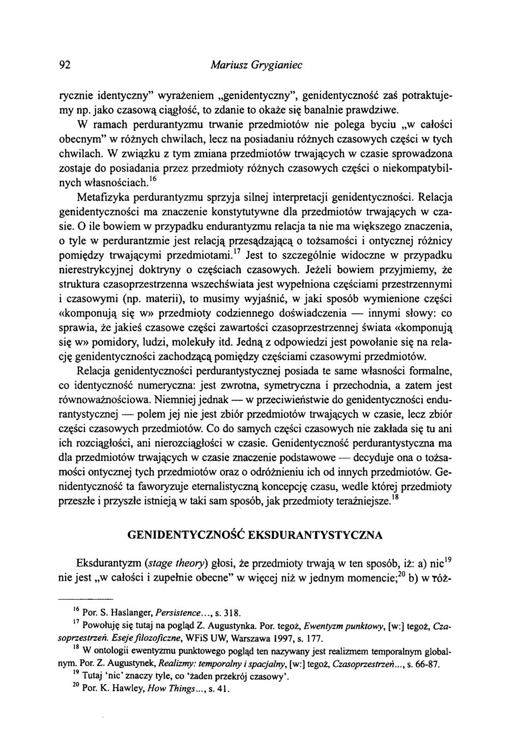92 Mariusz Grygianiec rycznie identyczny wyrażeniem genidentyczny, genidentyczność zaś potraktujemy np. jako czasową ciągłość, to zdanie to okaże się banalnie prawdziwe.