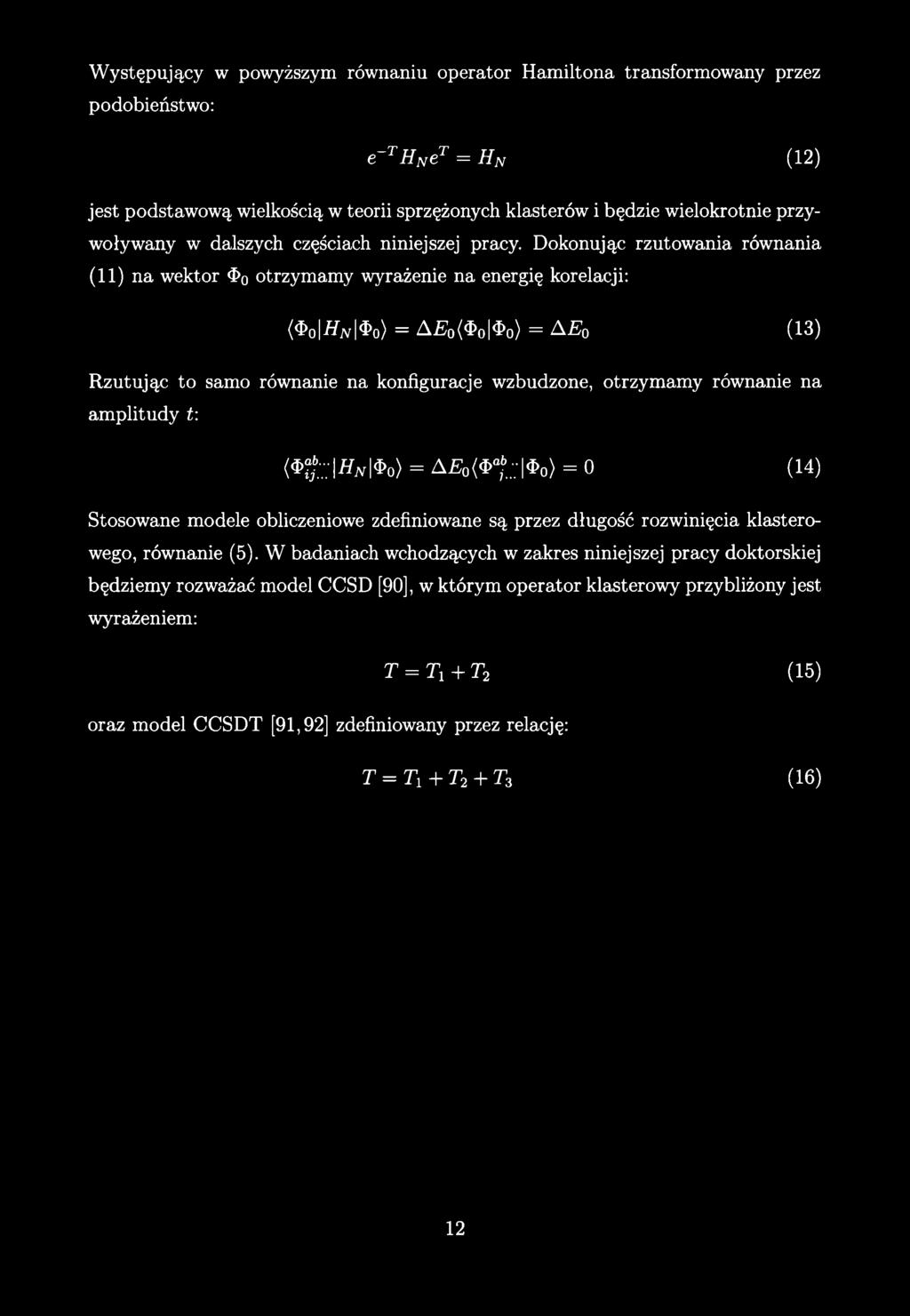 Występujący w powyższym równaniu operator Hamiltona transformowany przez podobieństwo: e~thnet = Hn (12) jest podstawową wielkością w teorii sprzężonych klasterów i będzie wielokrotnie przywoływany w