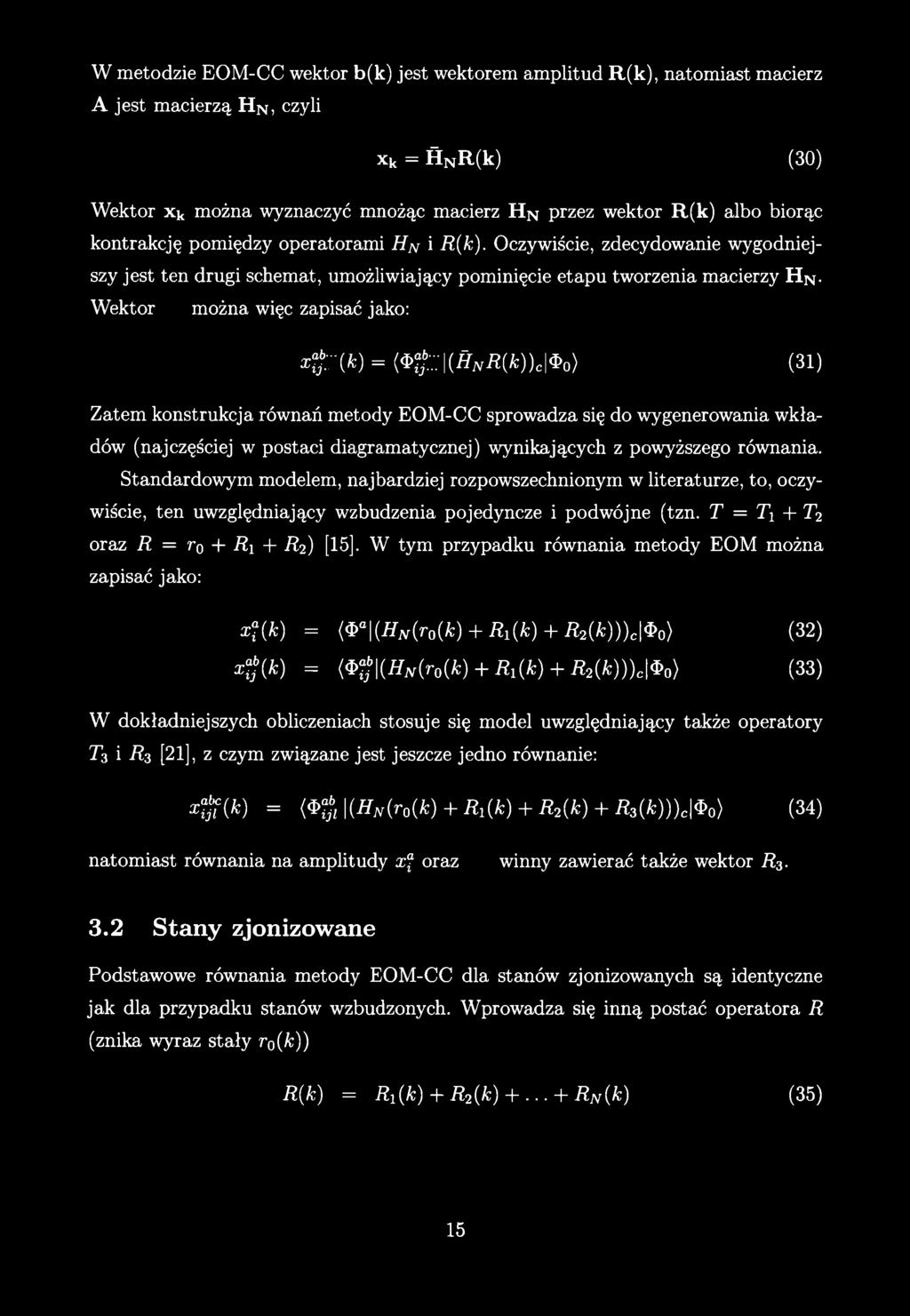 W metodzie EOM-CC wektor b(k) jest wektorem amplitud R(k), natomiast macierz A jest macierzą H n, czyli xk = f l NR(k) (30) Wektor Xk można wyznaczyć mnożąc macierz H n przez wektor R(k) albo biorąc