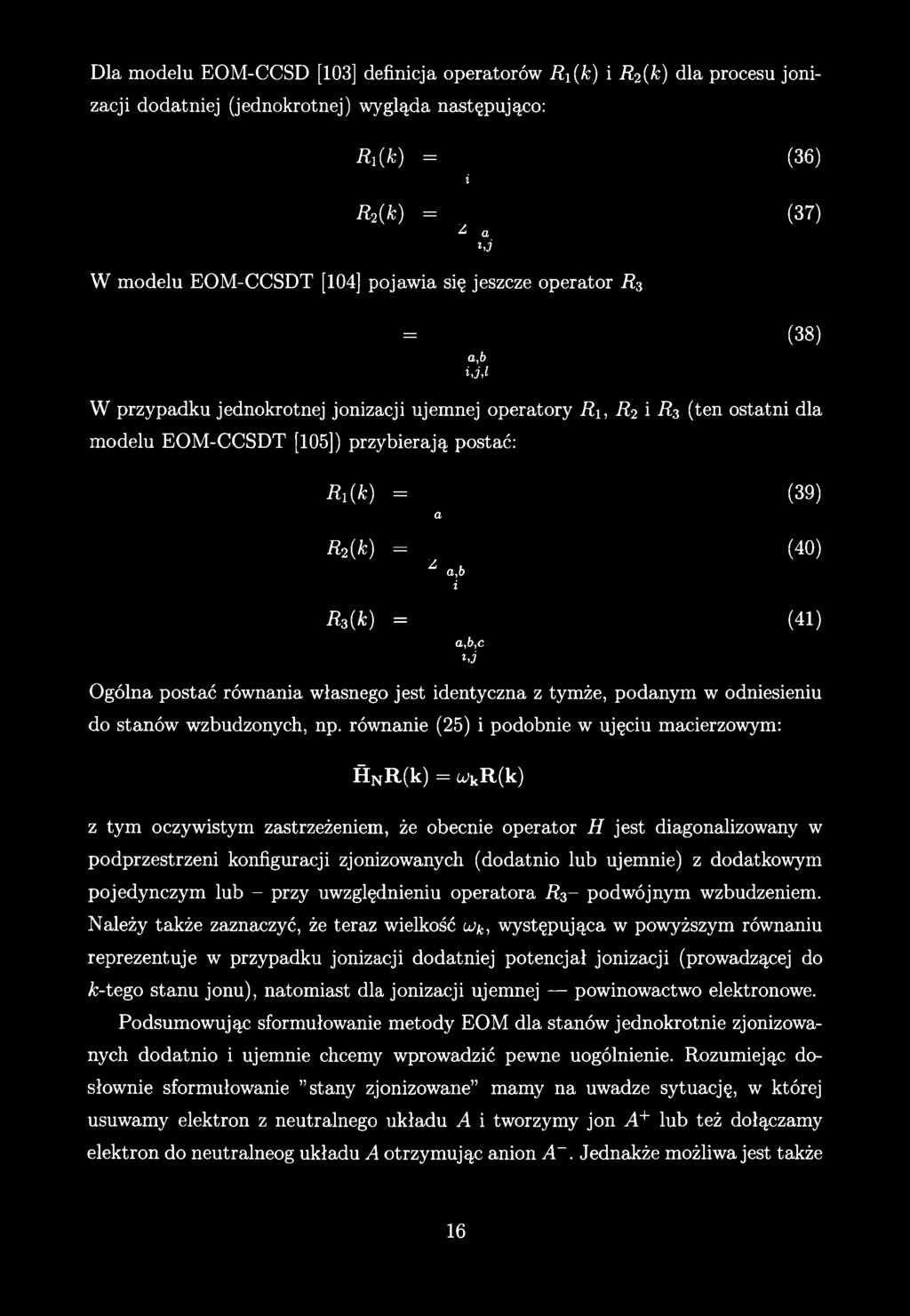 Dla modelu EOM-CCSD [103] definicja operatorów Ri(k) i R2(k) dla procesu jonizacji dodatniej (jednokrotnej) wygląda następująco: Riik) = (36) i R tw = (37) ^ a hi W modelu EOM-CCSDT [104] pojawia się