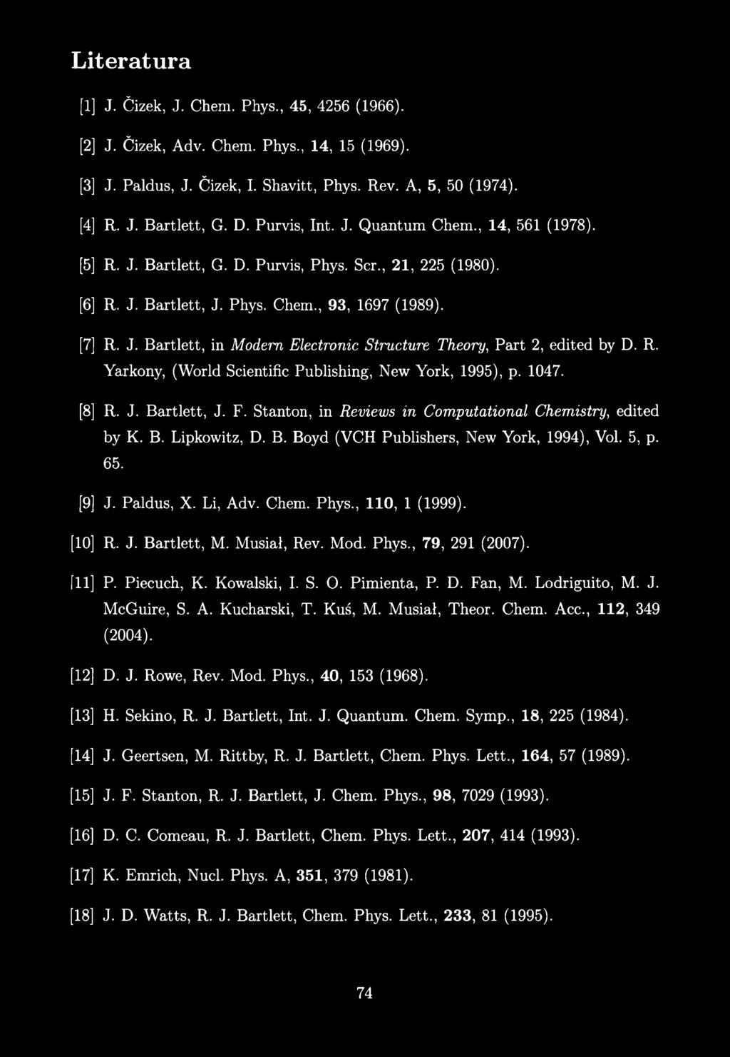 Literatura [i] [2] [3] [4] [5] J. Ćizek, J. Chem. Phys., 45, 4256 (1966). J. Ćizek, Adv. Chem. Phys., 14, 15 (1969). J. Paldus, J. Ćizek, I. Shavitt, Phys. Rev. A, 5, 50 (1974). R. J. Bartlett, G. D.