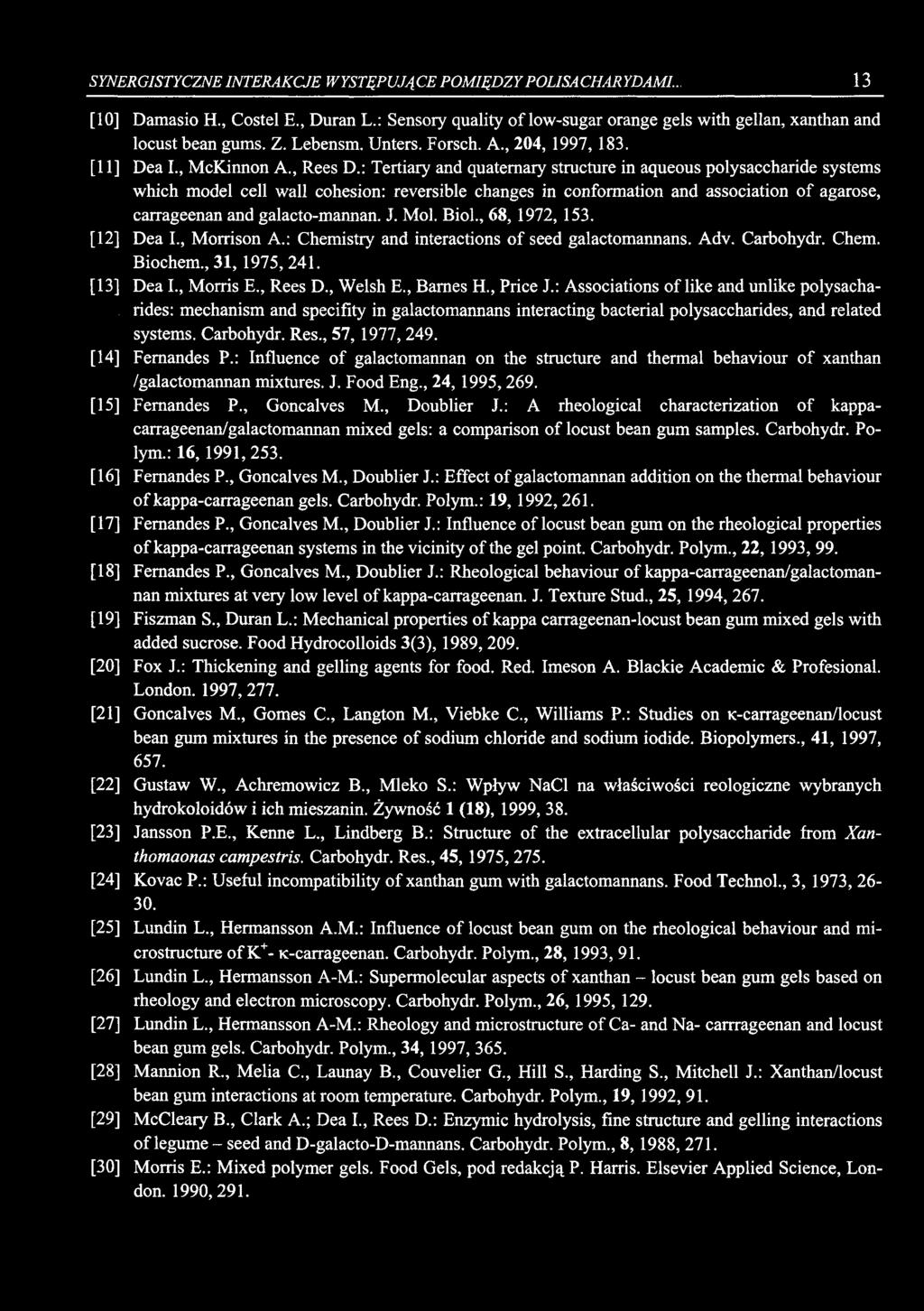 SYNERGISTYCZNE INTERAKCJE WYSTĘPUJĄCE POMIĘDZY POLISACHARYDAMI.., 13 [10] Damasio H., Costel E., Duran L.: Sensory quality of low-sugar orange gels with gellan, xanthan and locust bean gums. Z.