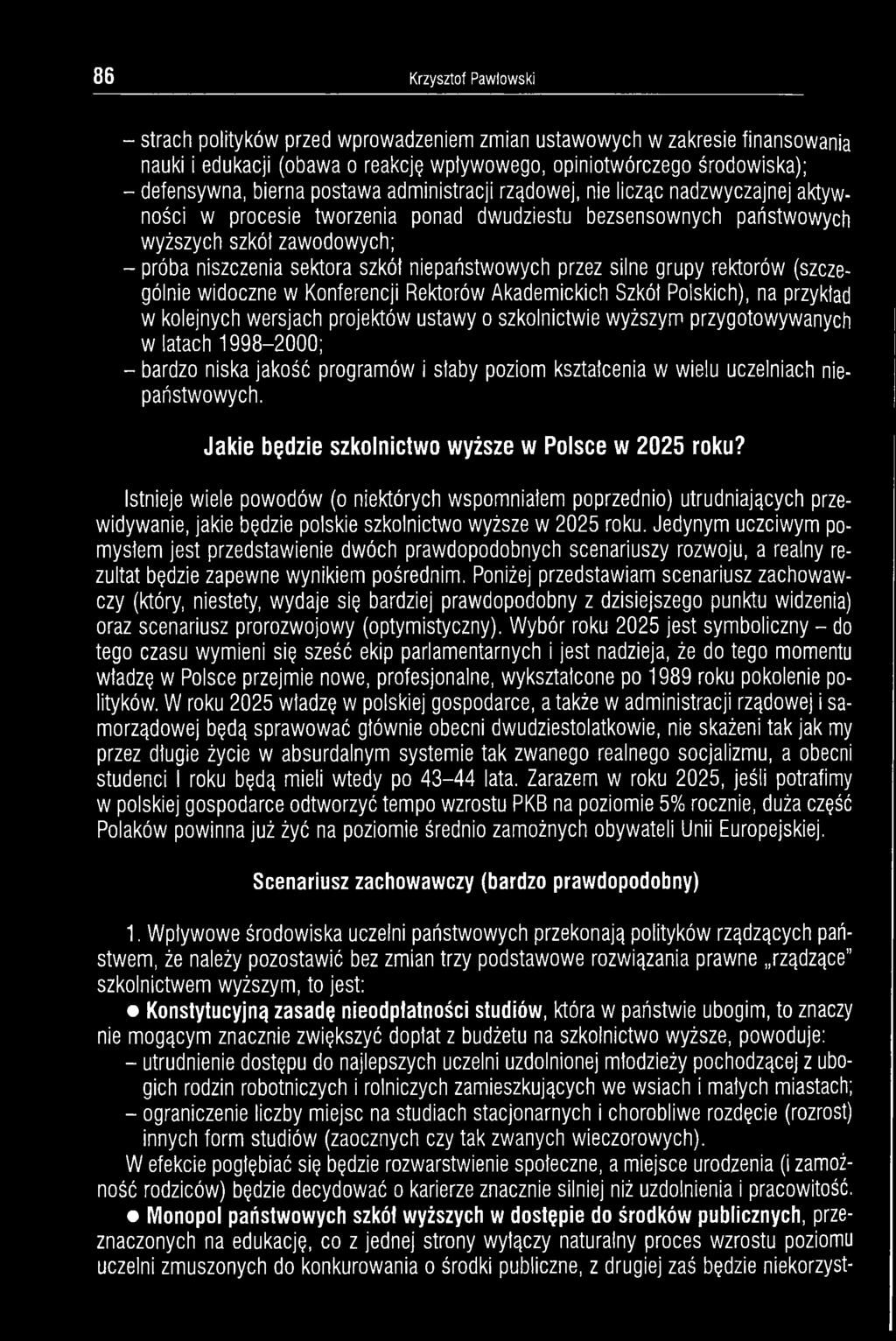 niepaństwowych przez silne grupy rektorów (szczególnie widoczne w Konferencji Rektorów Akademickich Szkół Polskich), na przykład w kolejnych wersjach projektów ustawy o szkolnictwie wyższym