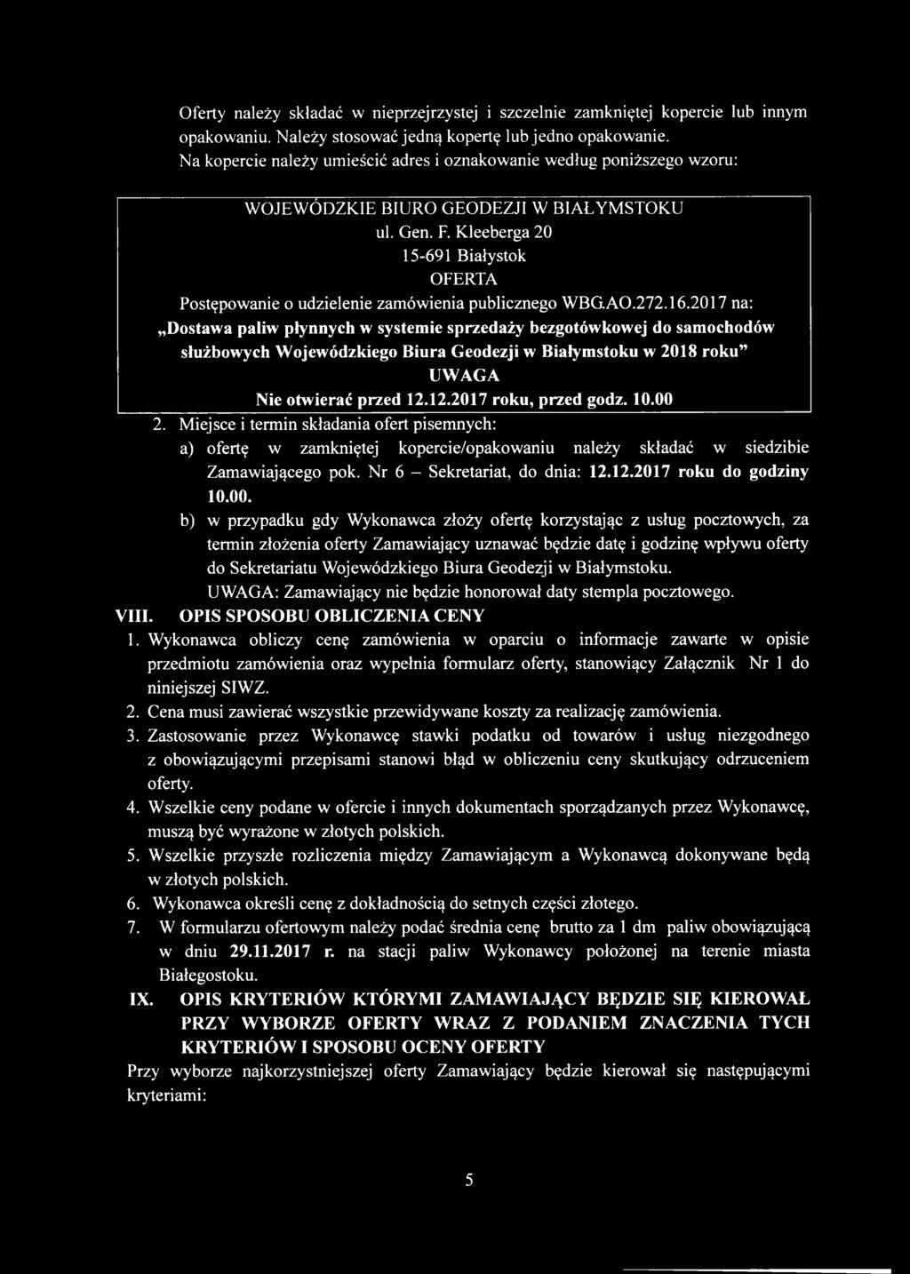 16.2017 na: Dostawa paliw płynnych w systemie sprzedaży bezgotówkowej do samochodów służbowych Wojewódzkiego Biura Geodezji w Białymstoku w 2018 roku UWAGA Nie otwierać przed 12.12.2017 roku, przed godz.