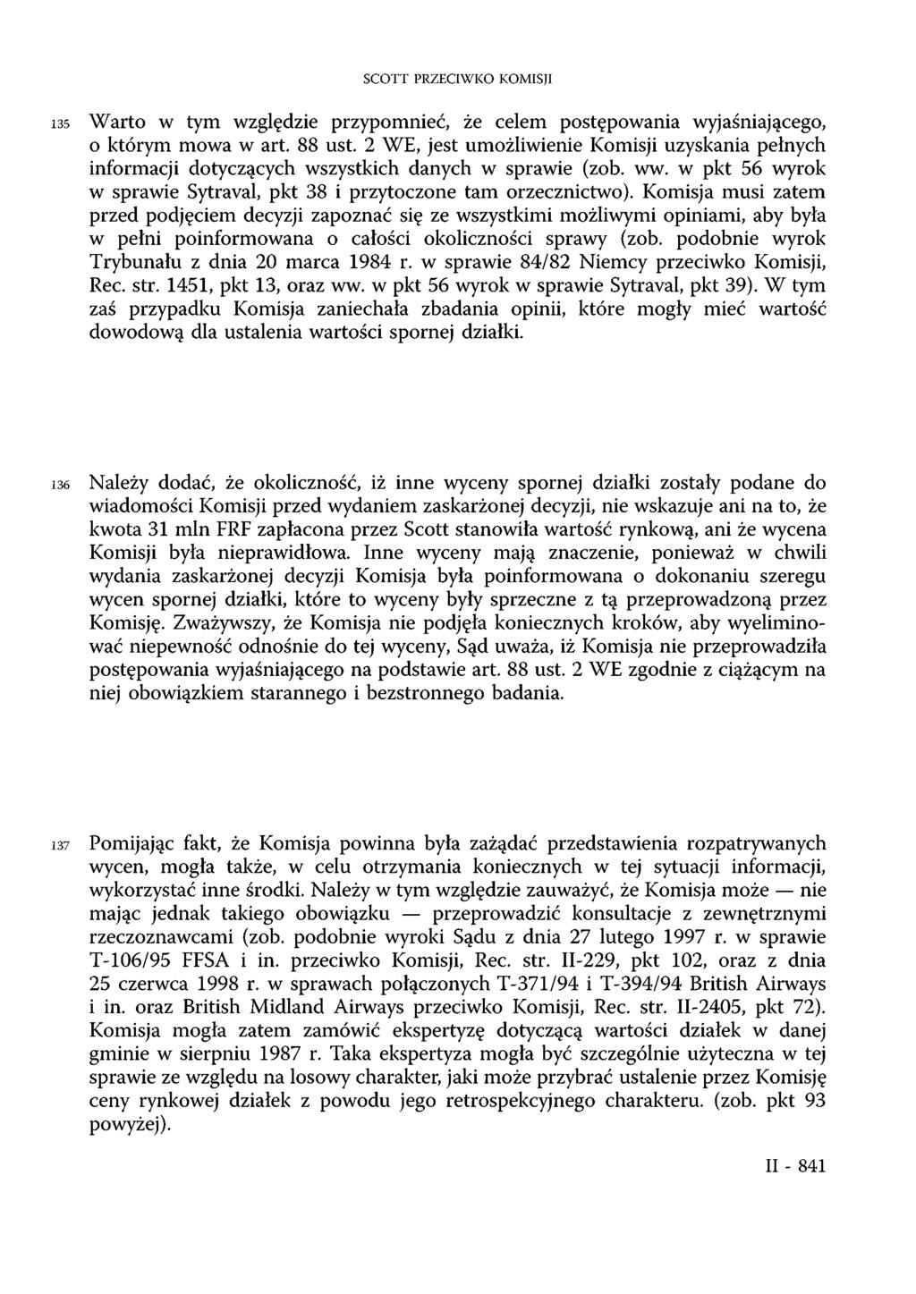 SCOTT PRZECIWKO KOMISJI 135 Warto w tym względzie przypomnieć, że celem postępowania wyjaśniającego, o którym mowa w art 88 ust 2 WE, jest umożliwienie Komisji uzyskania pełnych informacji