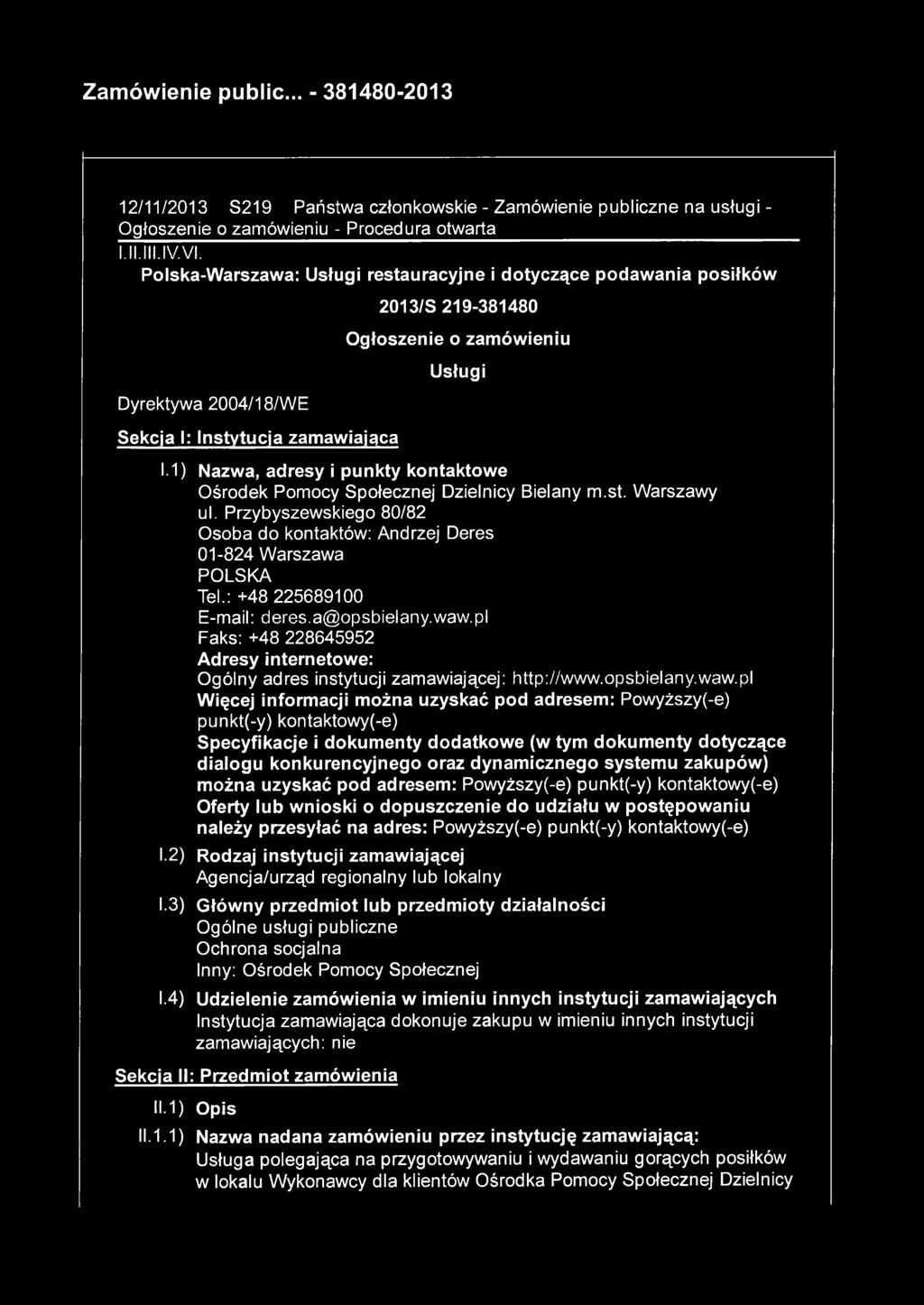 1) Nazwa, adresy i punkty kontaktowe Ośrodek Pomocy Społecznej Dzielnicy Bielany m.st. Warszawy ul. Przybyszewskiego 80/82 Osoba do kontaktów: Andrzej Deres 01-824 Warszawa POLSKA Tel.