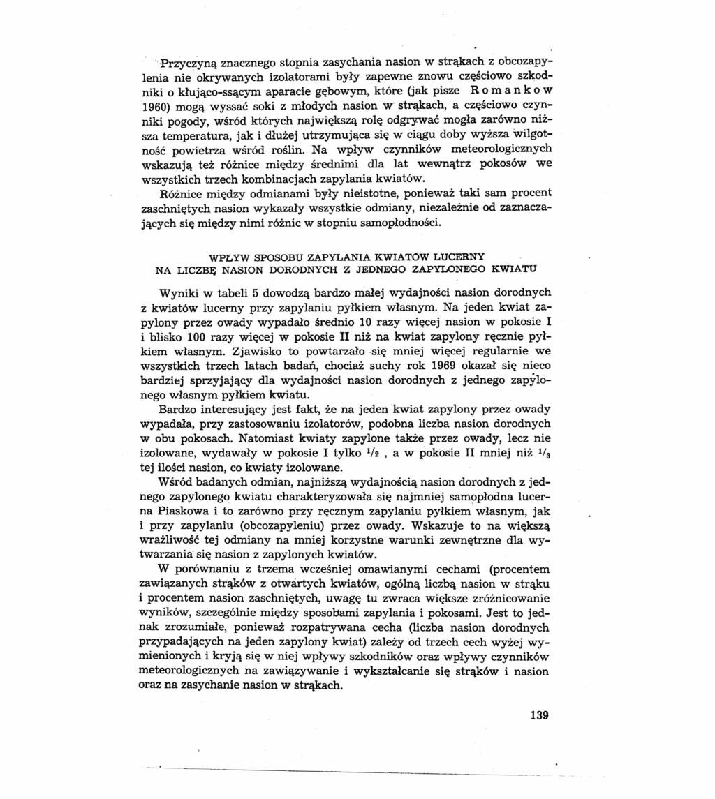 . Przyczyną znacznego stopnia zasychania nasion w strąkach z obcozapylenia nie' okrywanych izolatorami były zapewne znowu częściowo szkodniki o klująco-ssącym aparacie gębowym, które (jak pisze R o m