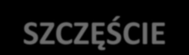 SZCZĘŚCIE stan zadowolenia, realizacji marzeń, planów mieć szczęście oznacza