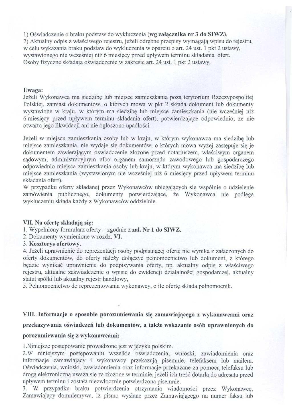 1) Oswiadczenie o braku podstaw do wykluczenia (wg zalacznika nr 3 do SIWZ), 2) Aktualny odpis z wlasciwego rejestru, jezeli odrebne przepisy wymagaja wpisu do rejestru, w celu wykazania braku