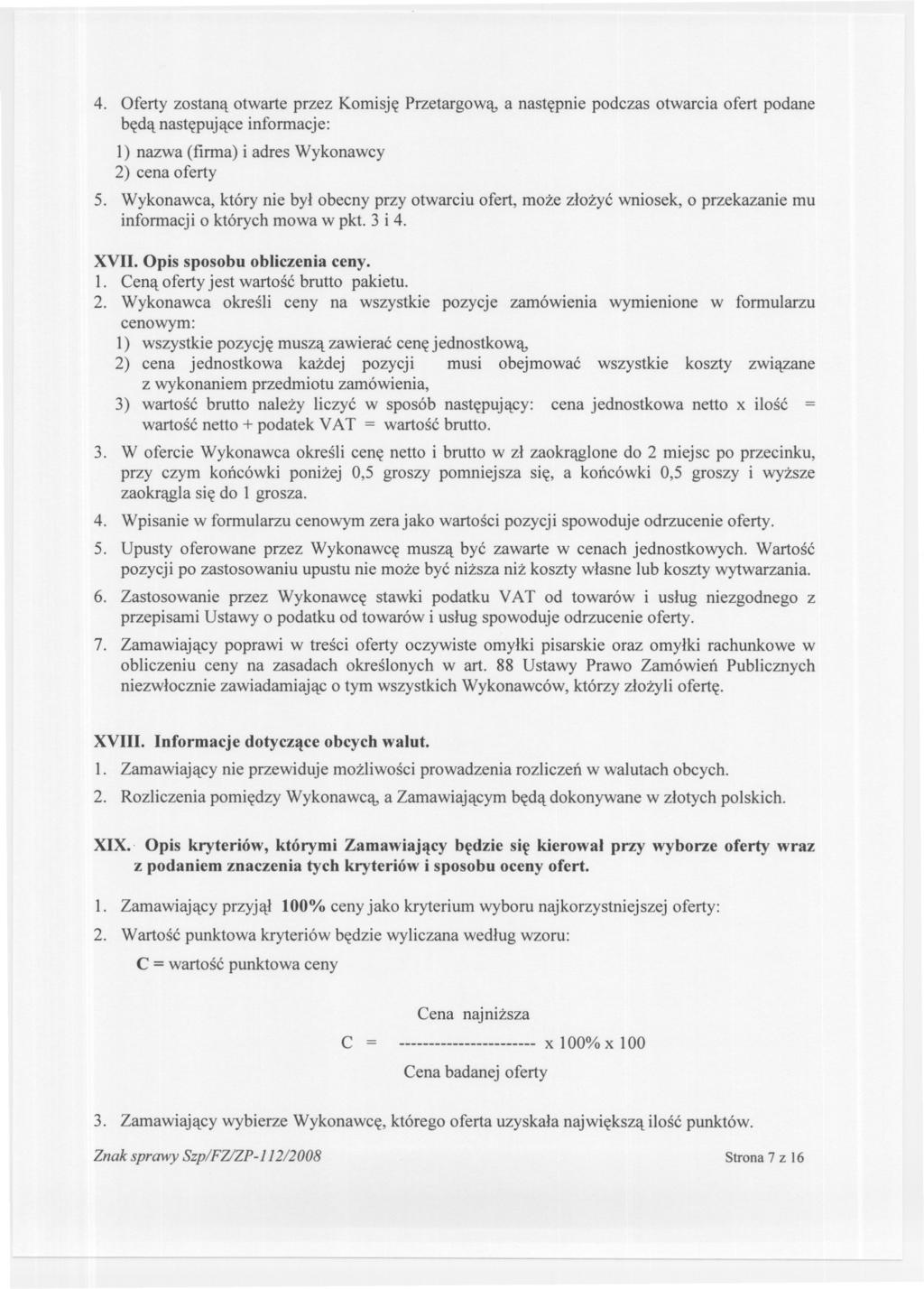 4. Oferty zostana otwarte przez Komisje Przetargowa, a nastepnie podczas otwarcia ofert podane beda nastepujace informacje: 1) nazwa (firma) i adres Wykonawcy 2) cena oferty 5.